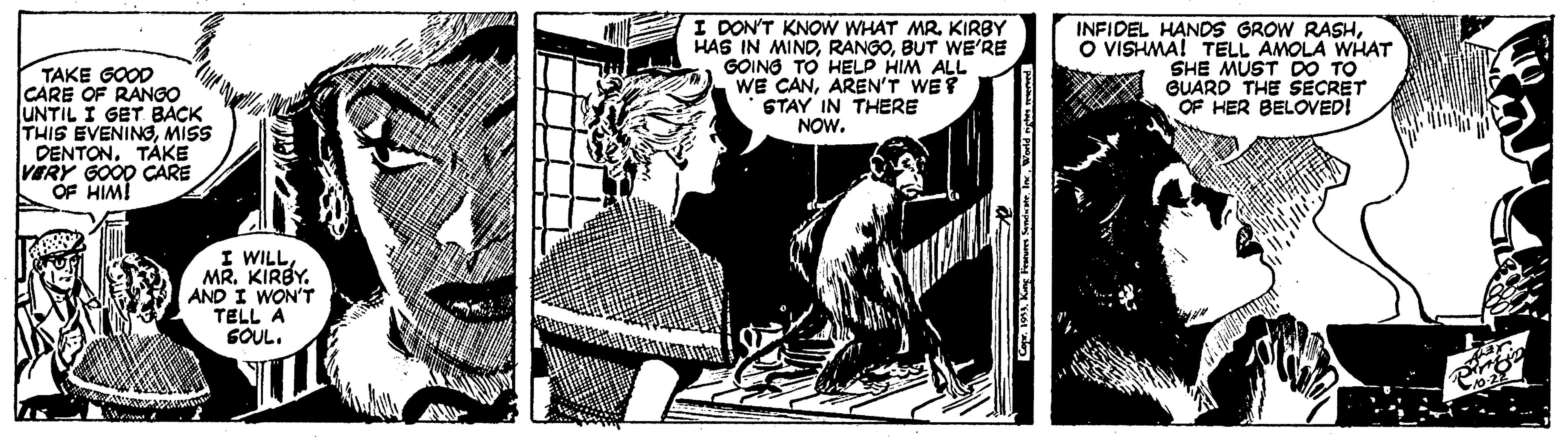 Fiction OCR: I DON'T KNOW WHAT MR. KIRBY HAS IN MINDBUT WE'RE GOING TO HELP HIM ALL WE CANAREN'T WEY STAY IN THERE NOW. INFIDEL HANDS GROW RASHO VISHMA! TELL AMOLA WHAT SHE MUST DO TO GUARD THE SECRET OF HER BELOVED! TAKE GOOD CARE OF RANGO UNTIL I GET BACK THIS EVENINGMISS DENTON. TÁKE VERY GOOD CARE OF HIMI I WILLMR. KIRBY. AND I WON'T TELL A SOUL. I DON'T KNOW WHAT MR. KIRBY HAS IN MINDBUT WE'RE GOING TO HELP HIM ALL WE CANAREN'T WEY STAY IN THERE NOW. INFIDEL HANDS GROW RASHO VISHMA! TELL AMOLA WHAT SHE MUST DO TO GUARD THE SECRET OF HER BELOVED! TAKE GOOD CARE OF RANGO UNTIL I GET BACK THIS EVENINGMISS DENTON. TÁKE VERY GOOD CARE OF HIMI I WILLMR. KIRBY. AND I WON'T TELL A SOUL.