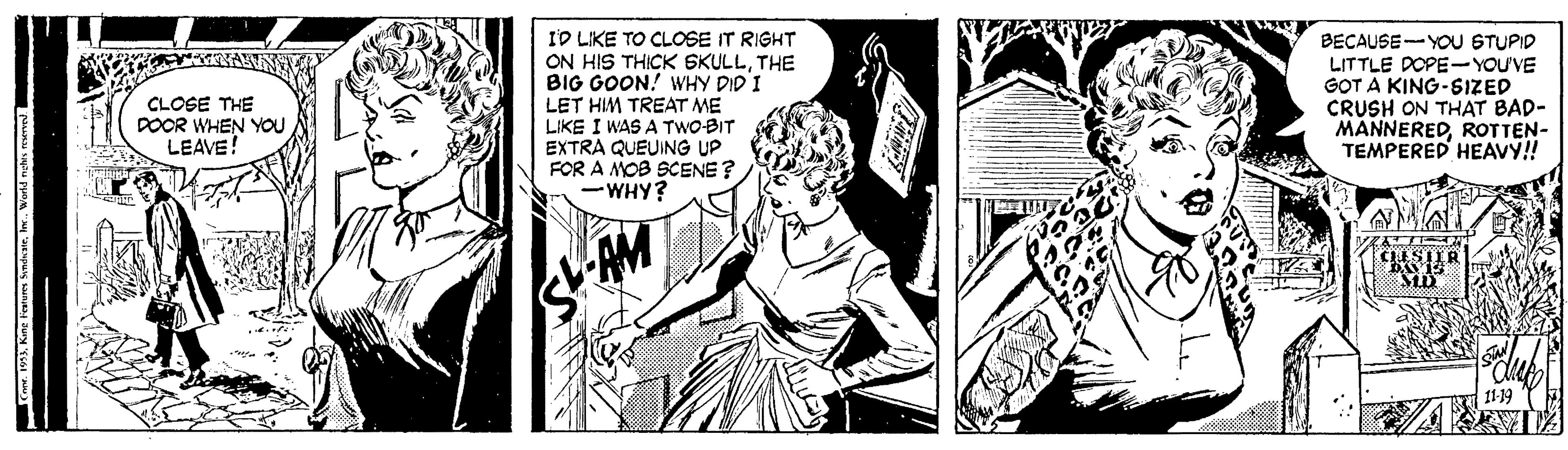Fictional character OCR: ID LIKE TO CLOSE IT RIGHT ON HIS THICK SKULLTHE BIG GOON! WHY DID I LET HIM TREAT ME LIKE I WAS A TwO-BIT EXTRA QUEUING UP FOR A MOB SCENE? - WHY? BECAUSE-YOU STUPID LITTLE DOPE-YOU'VE GOT A KING-SIZED CRUSH ON THAT BAD- MANNEREDROTTEN- TEMPERED HEAVY! CLOSE THE DOOR WHEN YOU LEAVE! 11-19 ID LIKE TO CLOSE IT RIGHT ON HIS THICK SKULLTHE BIG GOON! WHY DID I LET HIM TREAT ME LIKE I WAS A TwO-BIT EXTRA QUEUING UP FOR A MOB SCENE? - WHY? BECAUSE-YOU STUPID LITTLE DOPE-YOU'VE GOT A KING-SIZED CRUSH ON THAT BAD- MANNEREDROTTEN- TEMPERED HEAVY! CLOSE THE DOOR WHEN YOU LEAVE! 11-19