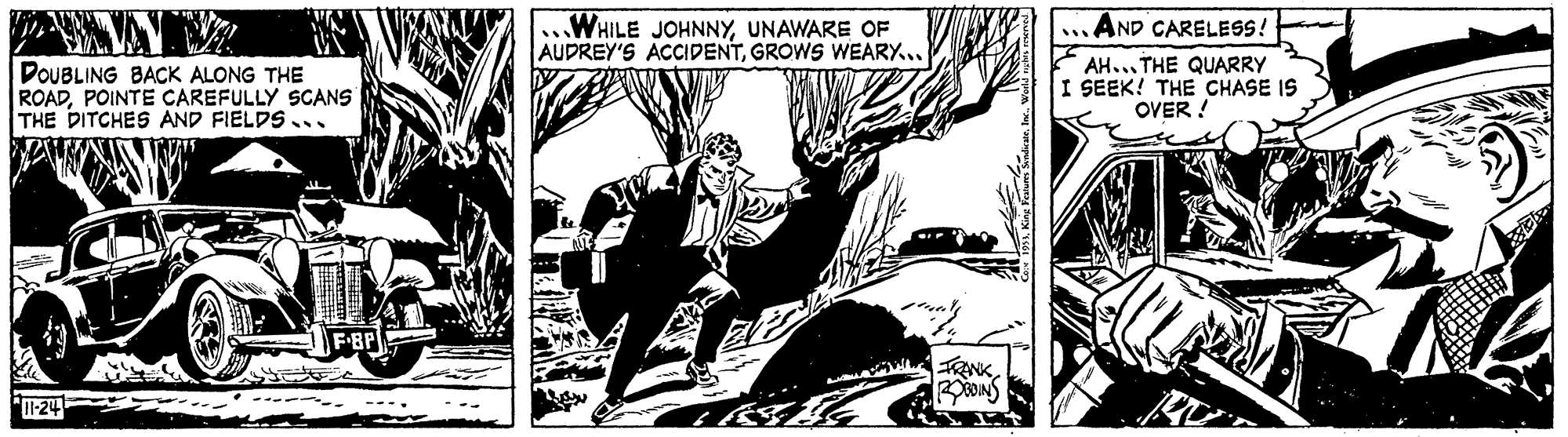 Publication OCR: ...AND CARELESS! ...WHILE JOHNNYUNAWARE OF AUDREY'S ACCIDENTGROWS WEARY... DOUBLING BACK ALONG THE ROADPOINTE CAREFULLY SCANS THE DITCHES AND FIELDS AH... THE QUARRY SEEK! THE CHASE IS OVER ! ...AND CARELESS! ...WHILE JOHNNYUNAWARE OF AUDREY'S ACCIDENTGROWS WEARY... DOUBLING BACK ALONG THE ROADPOINTE CAREFULLY SCANS THE DITCHES AND FIELDS AH... THE QUARRY SEEK! THE CHASE IS OVER !