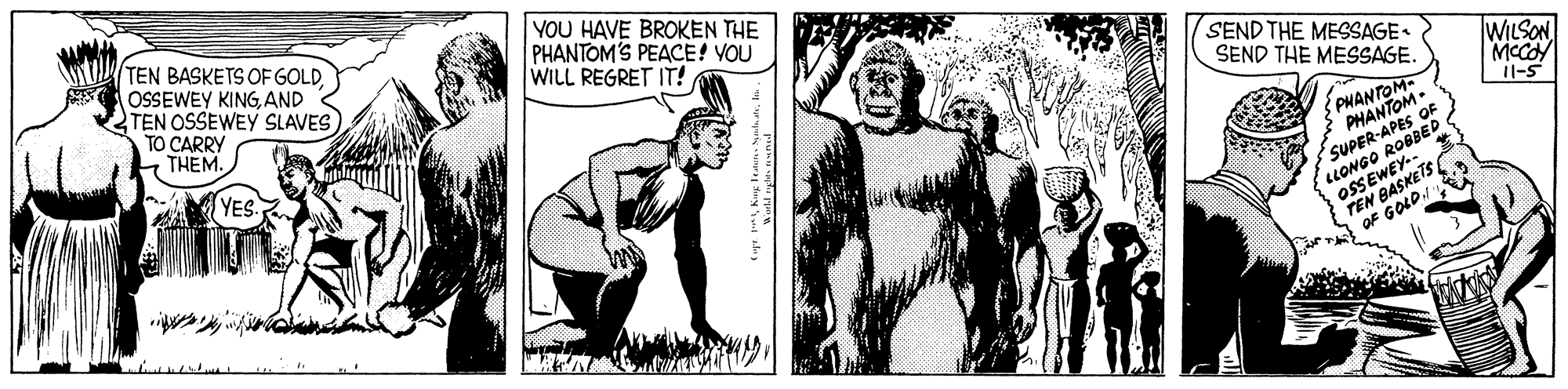 Line OCR: TEN BASKETS OF GOLDAND TEN OSSEWEY SLAVES TO CARRY k THEM. YOU HAVE BROKEN THE PHANTOM'S PEACE! VOU WILL REGRET IT! SEND THE MESSAGE. SEND THE MESSAGE. WILSON MCCOY 11-5 YES SPHANTOM SUPER-APES OF LONGO ROBBED EWEY.. OSSEWSKETS TEN OF GOLD TEN BASKETS OF GOLDOSSEWEY KINGAND TEN OSSEWEY SLAVES TO CARRY k THEM. YOU HAVE BROKEN THE PHANTOM'S PEACE! VOU WILL REGRET IT! SEND THE MESSAGE. SEND THE MESSAGE. WILSON MCCOY 11-5 YES SPHANTOM SUPER-APES OF LONGO ROBBED EWEY.. OSSEWSKETS TEN OF GOLD