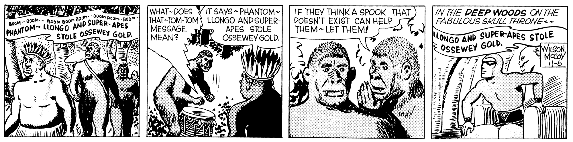 People OCR: UV WHAT DOES VIT SAYS PHANTOM- THAT TOM-TOM LLONGO ANDSUPER- APES STOLE OSSEWEY GOLD. IF THEY THINKA SPOOK THAT DOESN'T EXIST CAN HELP THEM LET THEM! IN THE DEEP WOODS ON THE FABULOUS SKULL THRONE PHANTOM- LLONGO AND SUPER-APES STOLE OSSEWEY GOLD. A0OM 800M BOOM BOON BOUUD ROOM. baOM MESSAGE MEAN? ONGO AND SUPER-APES STOLE WILSON MCCOY OSSEWEY GOLD. UV WHAT DOES VIT SAYS PHANTOM- THAT TOM-TOM LLONGO ANDSUPER- APES STOLE OSSEWEY GOLD. IF THEY THINKA SPOOK THAT DOESN'T EXIST CAN HELP THEM LET THEM! IN THE DEEP WOODS ON THE FABULOUS SKULL THRONE PHANTOM- LLONGO AND SUPER-APES STOLE OSSEWEY GOLD. A0OM 800M BOOM BOON BOUUD ROOM. baOM MESSAGE MEAN? ONGO AND SUPER-APES STOLE WILSON MCCOY OSSEWEY GOLD.