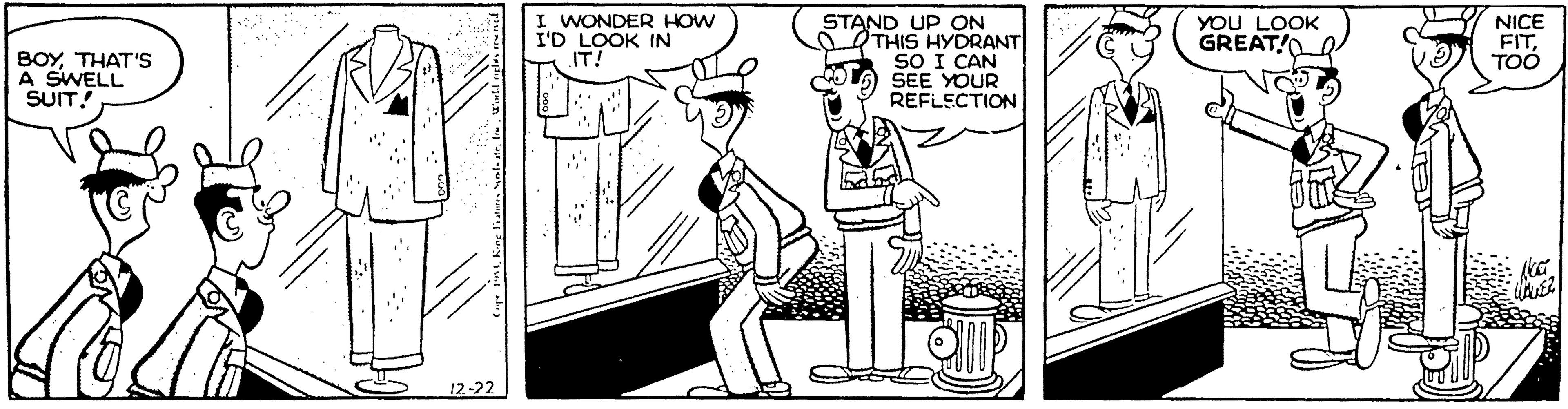 Illustration OCR: STAND UP ON THIS HYDRANT SO I CAN SEE YOUR REFLECTION WONDER HOW I'D LOOK IN IT! YOU LOOK GREAT!O NICE FITTOO BOYTHAT'S A SWELL SUIT! 12-22 STAND UP ON THIS HYDRANT SO I CAN SEE YOUR REFLECTION WONDER HOW I'D LOOK IN IT! YOU LOOK GREAT!O NICE FITTOO BOYTHAT'S A SWELL SUIT! 12-22