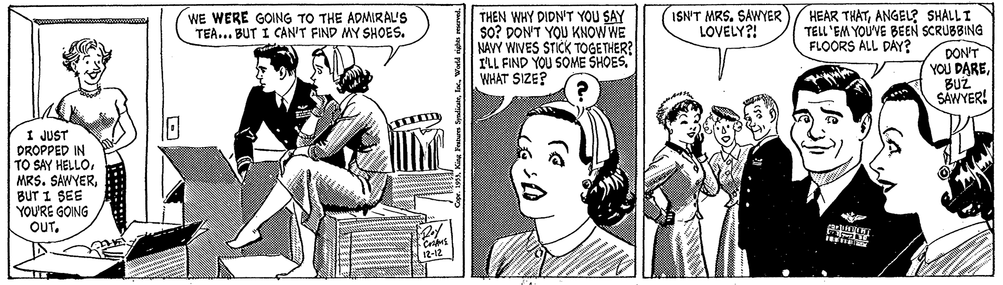 Font Faces (1) : JOYFUL OCR: ISN'T MRS. SAWYER LOVELY?! HEAR THATANGEL? SHALLI TELL'EM YOU'VE BEEN SCRUBBING DON'T YOU DAREBUZ SAWYER! WE WERE GOING TO THE ADMIRAL'S TEA... BUT I CAN'T FIND MY SHOES. THEN WHY DIDN'T YOU SAY SO? DON'T YOU KNOW WE NAVY WIVES STICK TOGETHER? ILL FIND YOU SOME SHOES. WHAT SIZE? FLOORS ALL DAY? I JUST DROPPED IN TO SAY HELLOBUT I SEE YOU'RE GOING OUT. 12-12 ISN'T MRS. SAWYER LOVELY?! HEAR THATANGEL? SHALLI TELL'EM YOU'VE BEEN SCRUBBING DON'T YOU DAREBUZ SAWYER! WE WERE GOING TO THE ADMIRAL'S TEA... BUT I CAN'T FIND MY SHOES. THEN WHY DIDN'T YOU SAY SO? DON'T YOU KNOW WE NAVY WIVES STICK TOGETHER? ILL FIND YOU SOME SHOES. WHAT SIZE? FLOORS ALL DAY? I JUST DROPPED IN TO SAY HELLOMRS. SAWYERBUT I SEE YOU'RE GOING OUT. 12-12