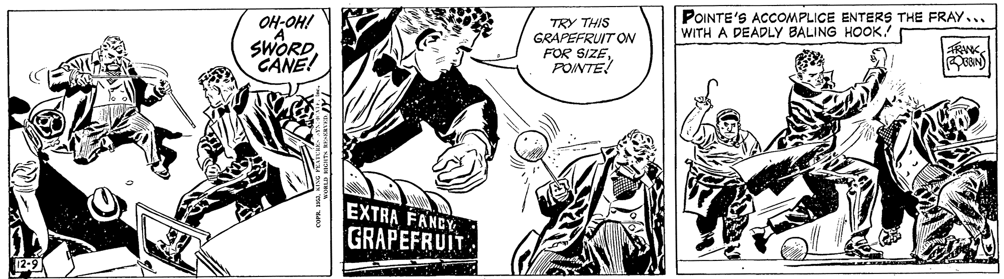Line OCR: POINTE'S ACCOMPLICE ENTERS THE FRAY... WITH A DEADLY BALING HOOK! OH-OH! SWORDCANE! TRY THIS GRAPEFRUIT ON FOR SIZEPOINTE! TRNK EXTRA FANCY GRAPEFRUIT 12-9 POINTE'S ACCOMPLICE ENTERS THE FRAY... WITH A DEADLY BALING HOOK! OH-OH! SWORDCANE! TRY THIS GRAPEFRUIT ON FOR SIZEPOINTE! TRNK EXTRA FANCY GRAPEFRUIT 12-9