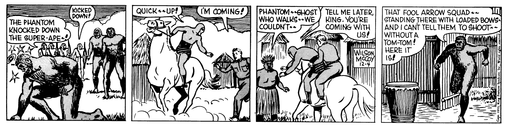 Adaptation OCR: KICKED DOWN! QUICKUP! (I'M COMING! PHANTOM.GHOSTY TELL ME LATERKING. YOU'RE COMING WITH US! THAT FOOL ARROW SQUAD .- STANDING THERE WITH LOADED BOWS AND I CANT TELL THEM TO SHOOT- WITHOUT A TOM-TOM! HERE IT IS! THE PHANTOM KNOCKED DOWN THE SUPER-APE WHO WALKS.WE COULDN'T.. WILSON MCCOY 12-4 KICKED DOWN! QUICKUP! (I'M COMING! PHANTOM.GHOSTY TELL ME LATERKING. YOU'RE COMING WITH US! THAT FOOL ARROW SQUAD .- STANDING THERE WITH LOADED BOWS AND I CANT TELL THEM TO SHOOT- WITHOUT A TOM-TOM! HERE IT IS! THE PHANTOM KNOCKED DOWN THE SUPER-APE WHO WALKS.WE COULDN'T.. WILSON MCCOY 12-4