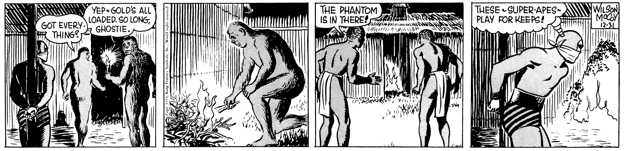 Monochrome OCR: YEP GOLD'S ALL GOT EVERY. LOADED. SO LONG. THING? GHOSTIE. THE PHANTOM IS IN THERE! l THESE • SUPER-APES- PLAY FOR KEEPS! WILSON YEP GOLD'S ALL GOT EVERY. LOADED. SO LONG. THING? GHOSTIE. THE PHANTOM IS IN THERE! l THESE • SUPER-APES- PLAY FOR KEEPS! WILSON