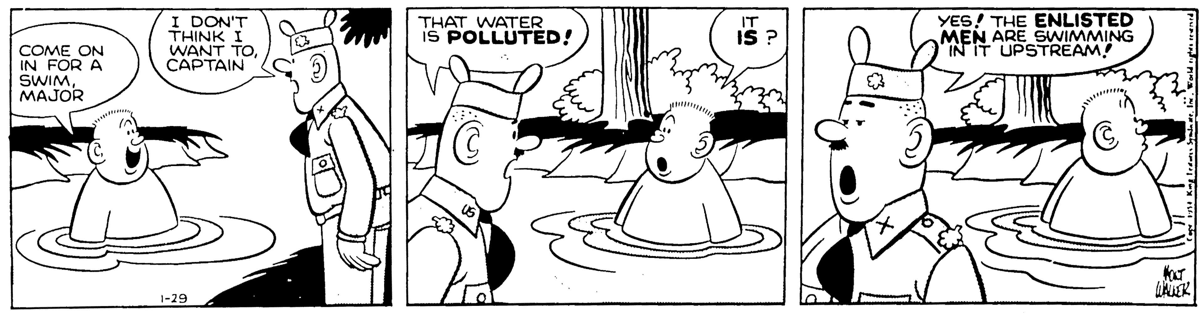 Humour OCR: I DON'T THINK I WANT TO CAPTAIN YES! THE ENLISTED MEN ARE SWIMMING IN IT UPSTREAM! THAT WATER is POLLUTED! IT IS ? COME ON IN FOR A SWIMMAJOR 1-29 I DON'T THINK I WANT TO CAPTAIN YES! THE ENLISTED MEN ARE SWIMMING IN IT UPSTREAM! THAT WATER is POLLUTED! IT IS ? COME ON IN FOR A SWIMMAJOR 1-29