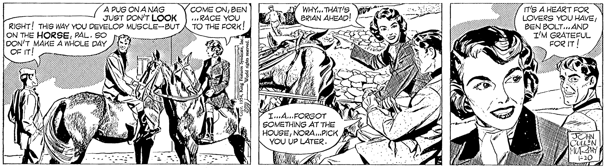Comic book OCR: COME ONBEN ...RACE YOU TO THE FORK! IT'S A HEART FOR LOVERS YOU HAVEBEN BOLT.. AND I'M GRATEFUL FOR IT! A PUG ONA NAG JUST DON'T LOOK WHY..THAT'S BRIAN AHEAD! RIGHT! THIS WAY YOU DEVELOP MUSCLE-BUT ON THE HORSEPAL. SO DON'T MAKE A WHOLE DAY OF IT! I..A...FORGOT SOMETHING AT THE HOUSENORA..PICK YOU UP LATER. POHN CULEN MURAY |-20 COME ONBEN ...RACE YOU TO THE FORK! IT'S A HEART FOR LOVERS YOU HAVEBEN BOLT.. AND I'M GRATEFUL FOR IT! A PUG ONA NAG JUST DON'T LOOK WHY..THAT'S BRIAN AHEAD! RIGHT! THIS WAY YOU DEVELOP MUSCLE-BUT ON THE HORSEPAL. SO DON'T MAKE A WHOLE DAY OF IT! I..A...FORGOT SOMETHING AT THE HOUSENORA..PICK YOU UP LATER. POHN CULEN MURAY |-20