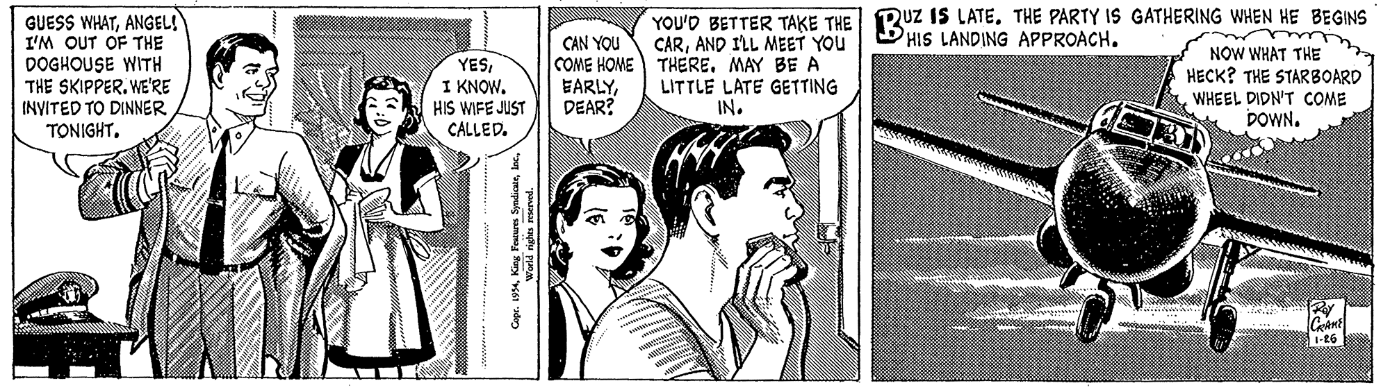 Comic book OCR: YOU'D BETTER TAKE THE RUZ IS LATETHE PARTY IS GATHERING WHEN HE BEGINS HIS LANDING APPROACH. GUESS WHATANGEL! I'M OUT OF THE DOGHOUSE WITH THE SKIPPER. WE'RE INYITED TO DINNER TONIGHT. CAN YOU CARAND ILL MEET YOU NOW WHAT THE HECK? THE STARBOARD WHEEL DIDN'T COME DOWN. COME HOME THERE. MAY BE A YESI KNOW. HIS WIFE JUST EARLYDEAR? LITTLE LATE GETTING IN. CALLED. YOU'D BETTER TAKE THE RUZ IS LATETHE PARTY IS GATHERING WHEN HE BEGINS HIS LANDING APPROACH. GUESS WHATANGEL! I'M OUT OF THE DOGHOUSE WITH THE SKIPPER. WE'RE INYITED TO DINNER TONIGHT. CAN YOU CARAND ILL MEET YOU NOW WHAT THE HECK? THE STARBOARD WHEEL DIDN'T COME DOWN. COME HOME THERE. MAY BE A YESI KNOW. HIS WIFE JUST EARLYDEAR? LITTLE LATE GETTING IN. CALLED.