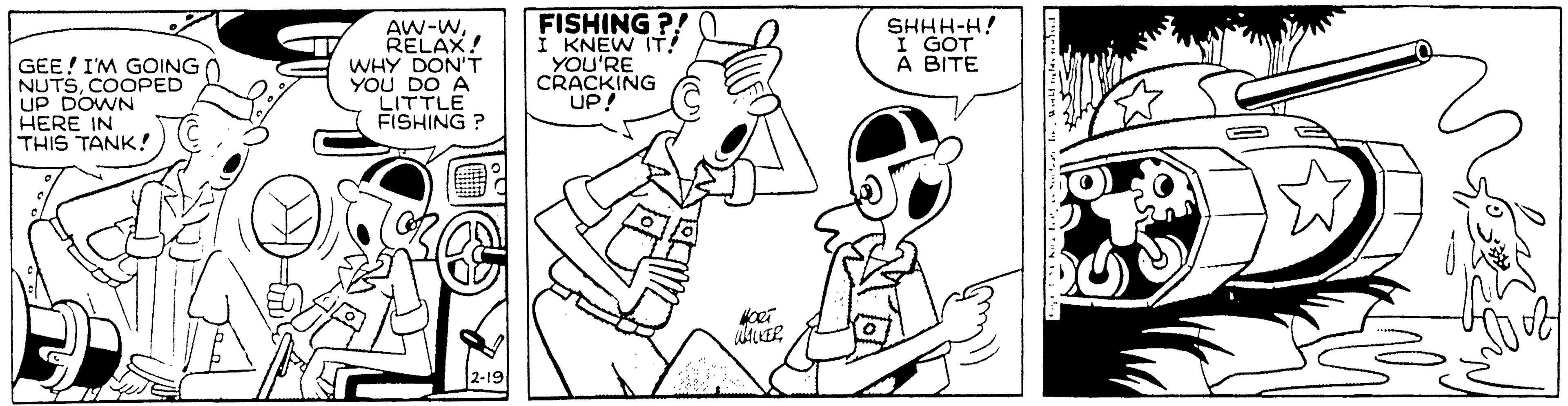 Finger OCR: GEE! I'M GOING NUTSCOOPED UP DOWN HERE IN THIS TANK! AW-WRELAX! WHY DON'T YOU DO A LITTLE FISHING ? FISHING ?! I KNEW IT! YOU'RE CRACKING UP! SHHH-H! I GOT À BITE 2-19 GEE! I'M GOING NUTSCOOPED UP DOWN HERE IN THIS TANK! AW-WRELAX! WHY DON'T YOU DO A LITTLE FISHING ? FISHING ?! I KNEW IT! YOU'RE CRACKING UP! SHHH-H! I GOT À BITE 2-19