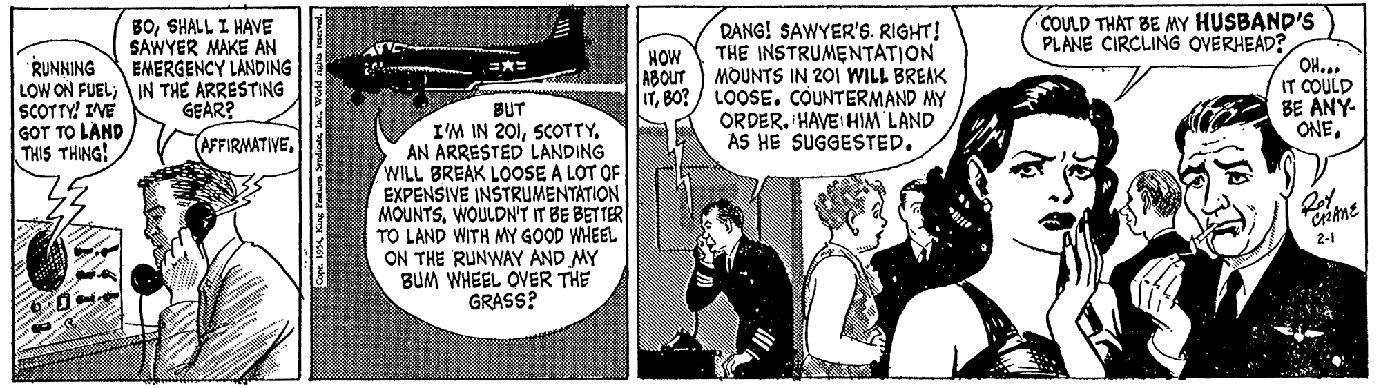 Comics Faces (5) OCR: COULD THAT BE MY HUSBAND'S PLANE CIRCLING OVERHEAD? OH... IT COULD BE ANY- ONE. BOSHALL I HAVE SAWYER MAKE AN EMERGENCY LANDING DANG! SAWYER'S. RIGHT! THE INSTRUMENTATION MOUNTS IN 201 WILL BREAK ITBO? / LOOSE. COUNTERMAND MY ORDER. HAVE HIM LAND AS HE SUGGESTED. HOW ABOUT RUNNING LOW ON FUEL; IN TH? ARRESTING SCOTTY! IVE GOT TO LAND THIS THING! GEAR? BUT I'M IN 201AN ARRESTED LANDING WILL BREAK LOOSE A LOT OF EXPENSIVE INSTRUMENTATION MOUNTSWOULDN'T IT BE BETTER TO LAND WITH MY GOOD WHEEL ON THE RUNWAY AND MY BUM WHEEL OVER THE GRASS? AFFIRMATIVE2-1 1994World rights reervel. COULD THAT BE MY HUSBAND'S PLANE CIRCLING OVERHEAD? OH... IT COULD BE ANY- ONE. BOSHALL I HAVE SAWYER MAKE AN EMERGENCY LANDING DANG! SAWYER'S. RIGHT! THE INSTRUMENTATION MOUNTS IN 201 WILL BREAK ITBO? / LOOSE. COUNTERMAND MY ORDER. HAVE HIM LAND AS HE SUGGESTED. HOW ABOUT RUNNING LOW ON FUEL; IN TH? ARRESTING SCOTTY! IVE GOT TO LAND THIS THING! GEAR? BUT I'M IN 201AN ARRESTED LANDING WILL BREAK LOOSE A LOT OF EXPENSIVE INSTRUMENTATION MOUNTSWOULDN'T IT BE BETTER TO LAND WITH MY GOOD WHEEL ON THE RUNWAY AND MY BUM WHEEL OVER THE GRASS? AFFIRMATIVE2-1 1994King Pentures SyndiaieWorld rights reervel.