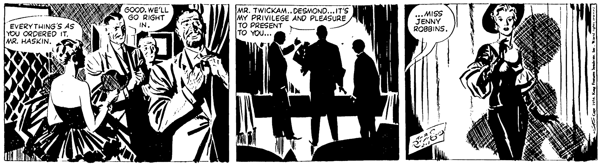 Graphics OCR: GOOD. WE'LL GO RIGHT IN. MR. TWICKAM..DESMOND...IT'S MY PRIVILEGE AND PLEASURE TO PRESENT TO YOU... ...MISS JENNY ROBBINSEVERYTHING'S AS YOU ORDERED ITMR. HASKIN. GOOD. WE'LL GO RIGHT IN. MR. TWICKAM..DESMOND...IT'S MY PRIVILEGE AND PLEASURE TO PRESENT TO YOU... ...MISS JENNY ROBBINSEVERYTHING'S AS YOU ORDERED ITMR. HASKIN.