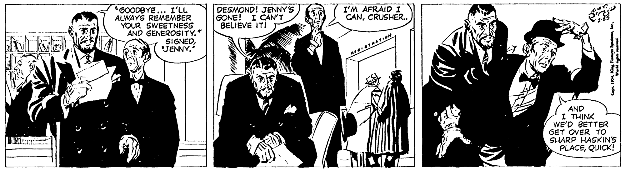 Comic book OCR: I'M AFRAID I CANCRUSHER.. "GOODBYE... I'LL ALWAYS REMEMBER YOUR SWEETNESS AND GENEROSITY." SIGNEDJENNY. DESMOND! JENNY'S GONE! I CAN'T BELIEVE IT! AND I THINK WE'D BETTER GET OVER TO SHARP HASKIN'S PLACEQUICK! I'M AFRAID I CANCRUSHER.. "GOODBYE... I'LL ALWAYS REMEMBER YOUR SWEETNESS AND GENEROSITY." SIGNEDJENNY. DESMOND! JENNY'S GONE! I CAN'T BELIEVE IT! AND I THINK WE'D BETTER GET OVER TO SHARP HASKIN'S PLACE