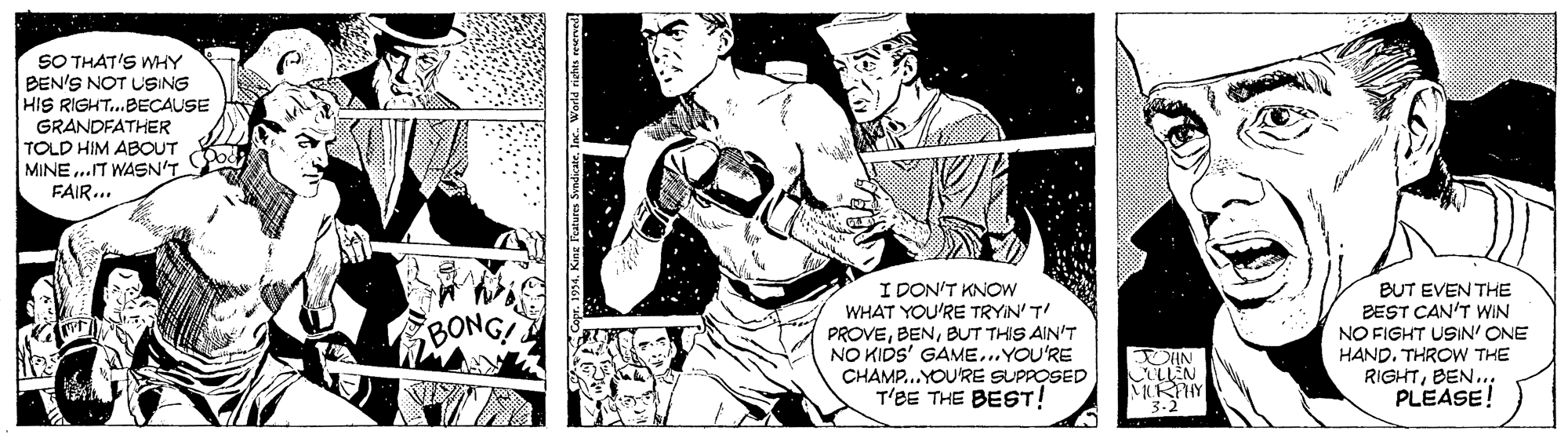 Printmaking OCR: SO THAT'S WHY BEN'S NOT USING HIS RIGHT..BECAUSE GRANDFATHER TOLD HIM ABOUT MINE ..IT WASN'T FAIR... I DON'T KNOW WHAT YOU'RE TRYN' T! PROVEBUT THIS AIN'T NO KIDS' GAME..YOU'RE CHAMP...YOU'RE SUPPOSED T'EE THE BEST! BUT EVEN THE BEST CAN'T WIN NO FIGHT USIN' ONE HAND. THROW THE RIGHTBEN.. PLEASE! BONG! MCKHY SO THAT'S WHY BEN'S NOT USING HIS RIGHT..BECAUSE GRANDFATHER TOLD HIM ABOUT MINE ..IT WASN'T FAIR... I DON'T KNOW WHAT YOU'RE TRYN' T! PROVEBUT THIS AIN'T NO KIDS' GAME..YOU'RE CHAMP...YOU'RE SUPPOSED T'EE THE BEST! BUT EVEN THE BEST CAN'T WIN NO FIGHT USIN' ONE HAND. THROW THE RIGHTBEN.. PLEASE! BONG! MCKHY