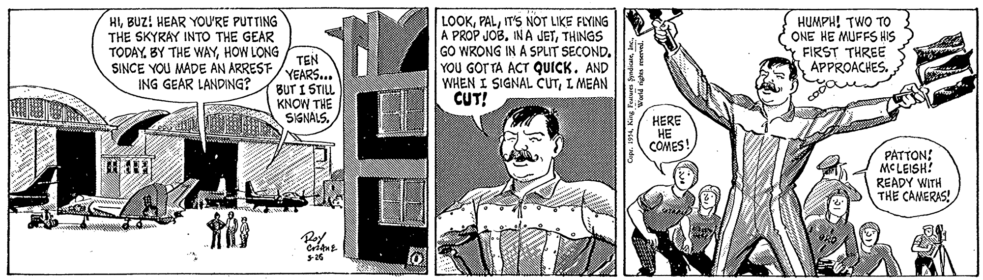Art OCR: HIBUZ! HEAR YOU'RE PUTTING THE SKYRAY INTO THE GEAR TODAY. BY THE WAYHOW LONG TEN YEARS... BUT I STILL KNOW THE SIGNALS. LOOKIT'S NOT LIKE FLYING A PROP JOBTHINGS GO WRONG IN A SPLIT SECOND. YOU GOT TA ACT QUICK. AND WHEN I SIGNAL CUTI MEAN CUT! HUMPH! TWO TO ONE HE MUFFS HIS FIRST THREE APPROACHES. SINCE YOU MADE AN ARREST ING GEAR LANDING? HERE HE ?OMES! PATTON; MCLEISH? READY WITH THE CAMERAS! Rey S26 HIBUZ! HEAR YOU'RE PUTTING THE SKYRAY INTO THE GEAR TODAY. BY THE WAYHOW LONG TEN YEARS... BUT I STILL KNOW THE SIGNALS. LOOKIT'S NOT LIKE FLYING A PROP JOBINA JETTHINGS GO WRONG IN A SPLIT SECOND. YOU GOT TA ACT QUICK. AND WHEN I SIGNAL CUTI MEAN CUT! HUMPH! TWO TO ONE HE MUFFS HIS FIRST THREE APPROACHES. SINCE YOU MADE AN ARREST ING GEAR LANDING? HERE HE ?OMES! PATTON; MCLEISH? READY WITH THE CAMERAS! Rey S26
