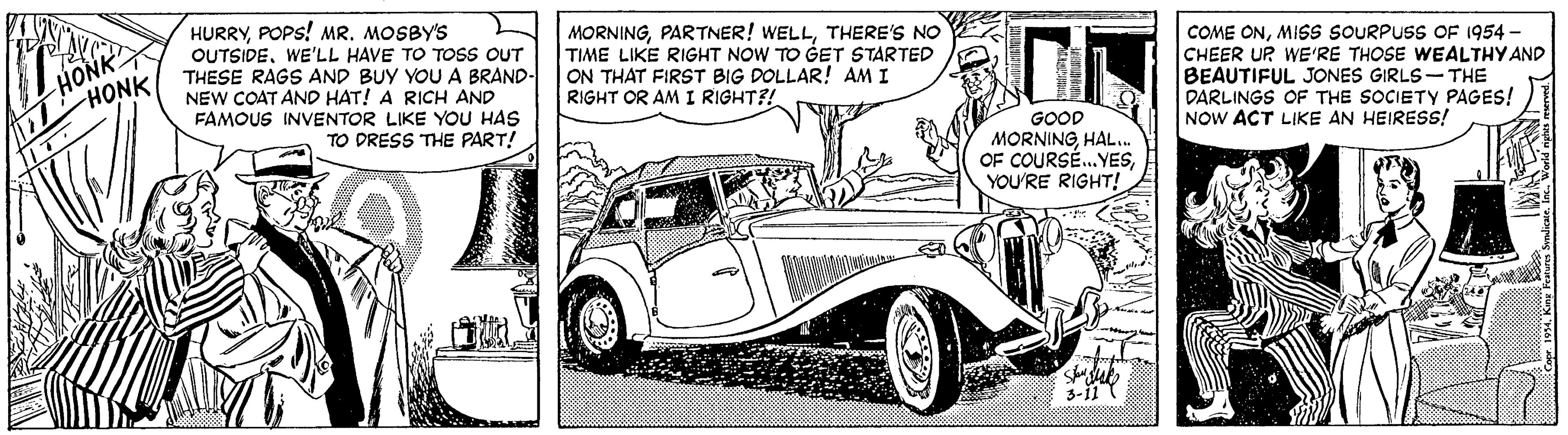 Classic car OCR: HURRYPOPS! MR. MOSBY'S OUTSIDEWE'LL HAVE TO TOSS OUT NONK THESE RAGS AND BUY YOU A BRAND- MORNINGTHERE'S NO TIME LIKE RIGHT NOW TO GET STARTED ON THAT FIRST BIG DOLLAR! AM I RIGHT OR AM I RIGHT?! COME ONMISS SOURPUSS OF 1954 - CHEER UR WE'RE THOSE WEALTHYAND BEAUTIFUL JONES GIRLS- THE DARLINGS OF THE SOCIETY PAGES! NOW ACT LIKE AN HEIRESS! HONK NEW COAT AND HAT! A RICH AND FAMOUS INVENTOR LIKE YOU HAS GOOD MORNINGHAL.. OF COURSÉ.YESYOU'RE RIGHT! TO DRESS THE PART! HURRYPOPS! MR. MOSBY'S OUTSIDEWE'LL HAVE TO TOSS OUT NONK THESE RAGS AND BUY YOU A BRAND- MORNINGPARTNER! WELLTHERE'S NO TIME LIKE RIGHT NOW TO GET STARTED ON THAT FIRST BIG DOLLAR! AM I RIGHT OR AM I RIGHT?! COME ONMISS SOURPUSS OF 1954 - CHEER UR WE'RE THOSE WEALTHYAND BEAUTIFUL JONES GIRLS- THE DARLINGS OF THE SOCIETY PAGES! NOW ACT LIKE AN HEIRESS! HONK NEW COAT AND HAT! A RICH AND FAMOUS INVENTOR LIKE YOU HAS GOOD MORNINGHAL.. OF COURSÉ.YESYOU'RE RIGHT! TO DRESS THE PART!