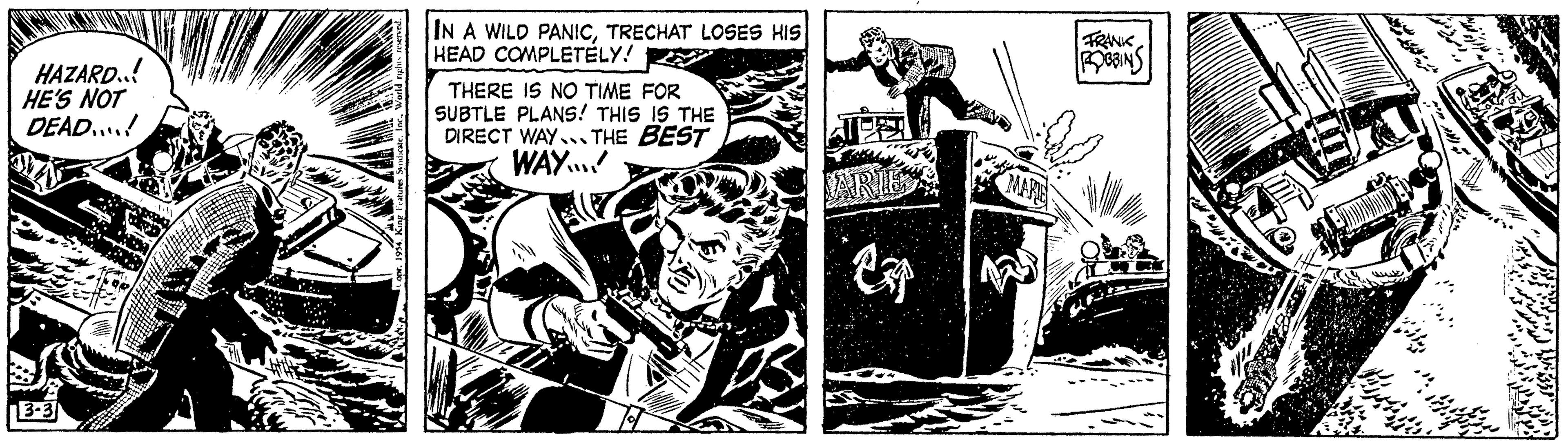 Publication OCR: HAZARD..! HE'S NOT DEAD....! IN A WILD PANICTRECHAT LOSES HIS HEAD COMPLETELY! THERE IS NO TIME FOR SUBTLE PLANS! THIS IS THE DIRECT WAY. THE BEST WAY….... VARIE Cz MARIE FRANK ROBBINS ? ??? ??? HAZARD .. ! HE'S NOT DEAD .... ! IN A WILD PANICTRECHAT LOSES HIS HEAD COMPLETELY ! THERE IS NO TIME FOR SUBTLE PLANS ! THIS IS THE DIRECT WAY . THE BEST WAY … .... VARIE Cz MARIE FRANK ROBBINS ? ??? ???