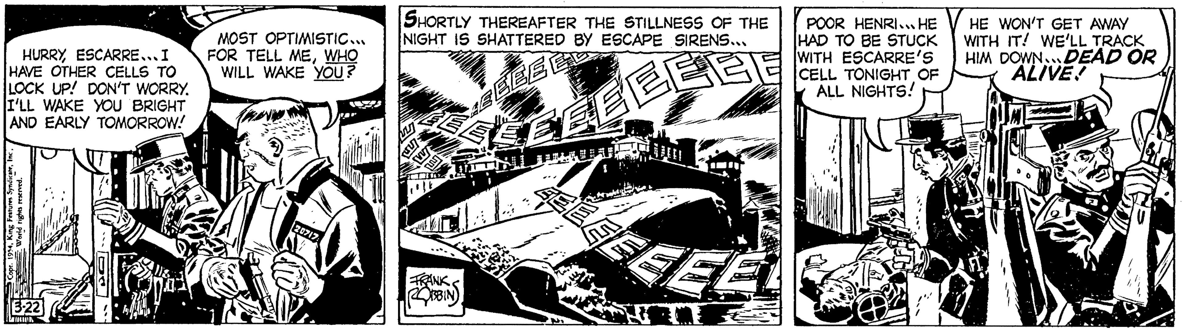Line art OCR: HURRYESCARRE... I HAVE OTHER CELLS TO LOCK UP! DON'T WORRY. I'LL WAKE YOU BRIGHT AND EARLY TOMORROW! 3-22 Lausunk MOST OPTIMISTIC... FOR TELL MEWHO WILL WAKE YOU? 20717 SHORTLY THEREAFTER THE STILLNESS OF THE NIGHT IS SHATTERED BY ESCAPE SIRENS... BEE KELFBEEI FRANK BIN POOR HENRI... HE HAD TO BE STUCK WITH ESCARRE'S CELL TONIGHT OF ALL NIGHTS! HE WON'T GET AWAY WITH IT! WE'LL TRACK HIM DOWN... DEAD OR ALIVE! HURRYESCARRE ... I HAVE OTHER CELLS TO LOCK UP ! DON'T WORRY . I'LL WAKE YOU BRIGHT AND EARLY TOMORROW ! 3-22 Lausunk MOST OPTIMISTIC ... FOR TELL MEWHO WILL WAKE YOU ? 20717 SHORTLY THEREAFTER THE STILLNESS OF THE NIGHT IS SHATTERED BY ESCAPE SIRENS ... BEE KELFBEEI FRANK BIN POOR HENRI ... HE HAD TO BE STUCK WITH ESCARRE'S CELL TONIGHT OF ALL NIGHTS ! HE WON'T GET AWAY WITH IT ! WE'LL TRACK HIM DOWN ... DEAD OR ALIVE !