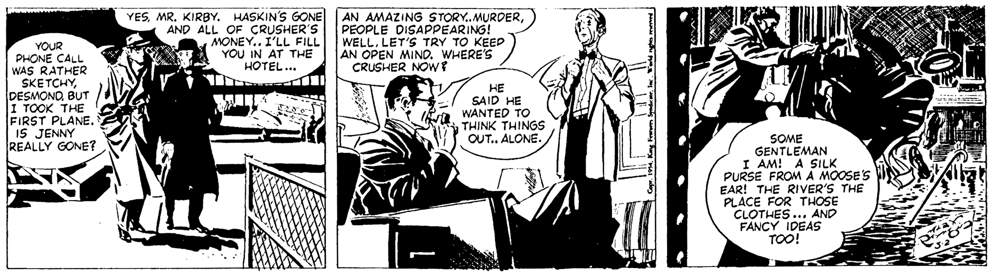 Parallel OCR: YESMR. KIRBY. HASKIN'S GONE AND ALL OF CRUSHER'S MONEY.. I'LL FILL YOU IN AT THE HOTEL... AN AMAZING STORY.MURDERPEOPLE DISAPPEARING! WELLLET'S TRY TO KEED AN OPEN MIND. WHERE'S CRUSHER NOw? YOUR PHONE CALL WAS RATHER SKETCHYBUT I TOOK THE FIRST PLANE. IS JENNY REALLY GONE? ?? SAID HE va WANTED TO THINK THINGS SOME GENTLEMAN I AM! A SILK PURSE FROMA MOOSE'S EAR! THE RIVER'S THE PLACE FOR THOSE CLOTHES... AND FANCY IDEAS TOO! OUT.. ALONE. YESMR. KIRBY. HASKIN'S GONE AND ALL OF CRUSHER'S MONEY.. I'LL FILL YOU IN AT THE HOTEL... AN AMAZING STORY.MURDERPEOPLE DISAPPEARING! WELLLET'S TRY TO KEED AN OPEN MIND. WHERE'S CRUSHER NOw? YOUR PHONE CALL WAS RATHER SKETCHYBUT I TOOK THE FIRST PLANE. IS JENNY REALLY GONE? ?? SAID HE va WANTED TO THINK THINGS SOME GENTLEMAN I AM! A SILK PURSE FROMA MOOSE'S EAR! THE RIVER'S THE PLACE FOR THOSE CLOTHES... AND FANCY IDEAS TOO! OUT.. ALONE.