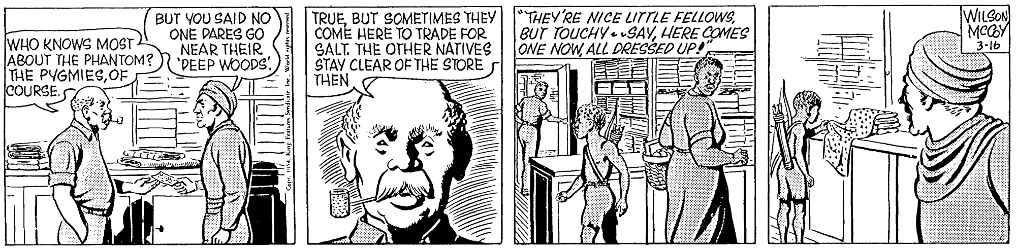 Line OCR: BUT YOU SAID NO ONE DARES GO NEAR THEIR 'DEEP WOODS TRUECOME HERE TO TRADE FOR SALT. THE OTHER NATIVES STAY CLEAR OF THE STORE THEN WILSON MCGY 3-16 BUT TOUCHY SAYHERE COMES ONE NOWALL DRESSED UP! WHO KNOWS MOST ABOUT THE PHANTOM? THE PYGMIESOF COURSE. BUT YOU SAID NO ONE DARES GO NEAR THEIR 'DEEP WOODS TRUEBUT SOMETIMES THEY|"THEY'RE NICE LITTLE FELLOWSCOME HERE TO TRADE FOR SALT. THE OTHER NATIVES STAY CLEAR OF THE STORE THEN WILSON MCGY 3-16 BUT TOUCHY SAYHERE COMES ONE NOWALL DRESSED UP! WHO KNOWS MOST ABOUT THE PHANTOM? THE PYGMIESOF COURSE.