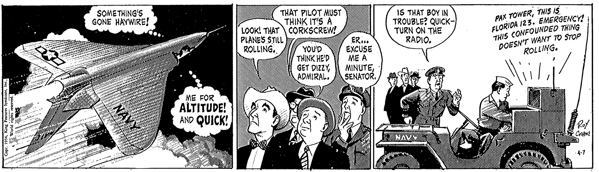 Comic book OCR: SOME THING'S GONE HAYWIRE! THAT PILOT MUST THINK IT'S A LOOK! THAT CORKSCREW! IS THAT BOY IN TROUBLE? QUICK-) TURN ON THE RADIO. PAX TOWERTHIS IS FLORIDA 123. EMERGENCY! THIS CONFOUNDED THING DOESN'T WANT TO STOP ROLLING. PLANES STILL ER... EXCUSE ME A ROLLING. YOU'D THINK HE'D GET DIZZYADMIRAL MINUTESENATOR. ME FOR ALTITUDE! AND QUICK! Rot * NAVV 4-7 NAYY SOME THING'S GONE HAYWIRE! THAT PILOT MUST THINK IT'S A LOOK! THAT CORKSCREW! IS THAT BOY IN TROUBLE? QUICK-) TURN ON THE RADIO. PAX TOWERTHIS IS FLORIDA 123. EMERGENCY! THIS CONFOUNDED THING DOESN'T WANT TO STOP ROLLING. PLANES STILL ER... EXCUSE ME A ROLLING. YOU'D THINK HE'D GET DIZZYADMIRAL MINUTESENATOR. ME FOR ALTITUDE! AND QUICK! Rot * NAVV 4-7 NAYY