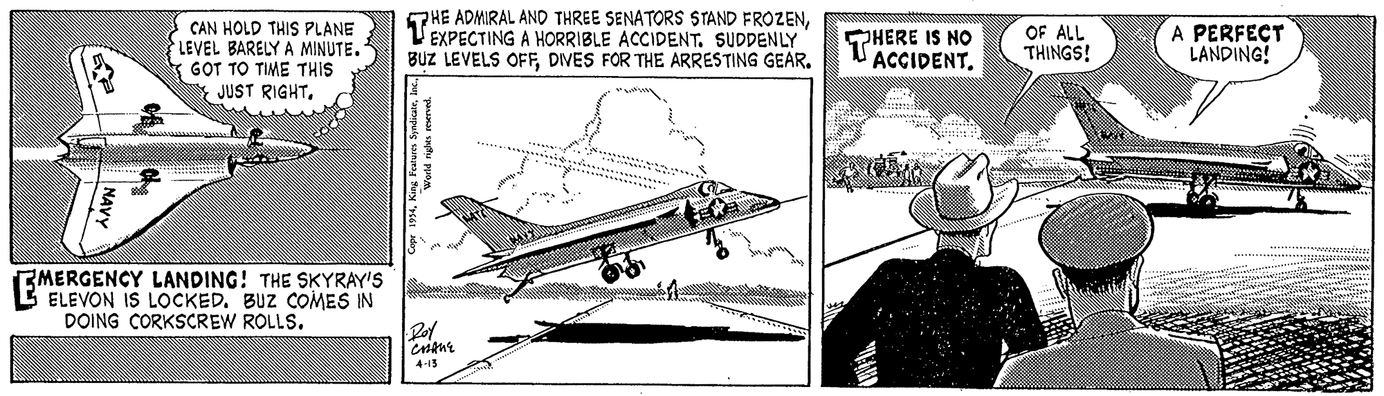 Propeller-driven aircraft OCR: CAN HOLD THIS PLANE LEVEL BARELY A MINUTE. GOT TO TIME THIS JUST RIGHTV EXPECTING A HORRIBLE ACCIDENT. SUDDENLY BUZ LEVELS OFFDIVES FOR THE ARRESTING GEAR. PHERE IS NO ACCIDENT. OF ALL THINGS! A PERFECT LANDING! EMERGENCY LANDING! THE SKYRAY'S ELEVON IS LOCKED. BUZ COMES IN DOING CORKSCREW ROLLS. 4-13 Cope 1994Inc. CAN HOLD THIS PLANE LEVEL BARELY A MINUTE. GOT TO TIME THIS JUST RIGHTHE ADMIRAL AND THREE SENATORS STAND FROZENV EXPECTING A HORRIBLE ACCIDENT. SUDDENLY BUZ LEVELS OFFDIVES FOR THE ARRESTING GEAR. PHERE IS NO ACCIDENT. OF ALL THINGS! A PERFECT LANDING! EMERGENCY LANDING! THE SKYRAY'S ELEVON IS LOCKED. BUZ COMES IN DOING CORKSCREW ROLLS. 4-13 Cope 1994King Feaura Snd