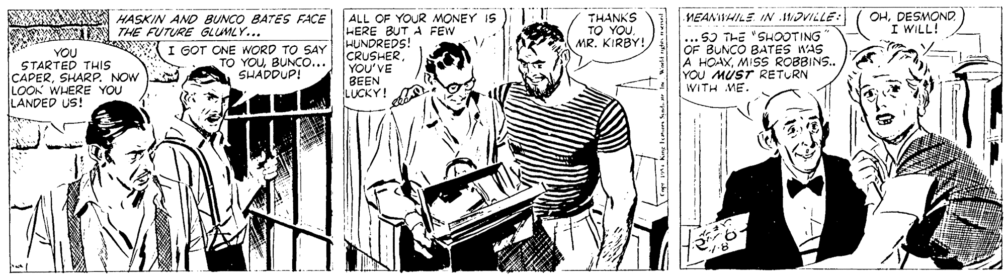 Pianist OCR: A HASKIN AND BUNCO BATES FACE IN THE FUTURE GLUMLY... ALL OF YOUR MONEY IS HERE BUT A FEW HUNDREDS! CRUSHERYOU'VE THANKS TO YOUMR. KIRBY! s? THE "SHOOTING OF BUNCO BATES WAS A HOAXMISS ROBBINS.. YOU MUST RETURN WITH ME. MEANWHILE. Iw 1DVILLE: OHDESMOND. I WILL! YOU STARTED THIS CAPERSHARP. NOW LOOK WHERE YOU LANDED US! I GOT ONE WORD TO SAY TO YOUBUNCO... SHADDUP! BEEN LUCKY! 9. A HASKIN AND BUNCO BATES FACE IN THE FUTURE GLUMLY... ALL OF YOUR MONEY IS HERE BUT A FEW HUNDREDS! CRUSHERYOU'VE THANKS TO YOUMR. KIRBY! s? THE "SHOOTING OF BUNCO BATES WAS A HOAXMISS ROBBINS.. YOU MUST RETURN WITH ME. MEANWHILE. Iw 1DVILLE: OHDESMOND. I WILL! YOU STARTED THIS CAPERSHARP. NOW LOOK WHERE YOU LANDED US! I GOT ONE WORD TO SAY TO YOUBUNCO... SHADDUP! BEEN LUCKY! 9.