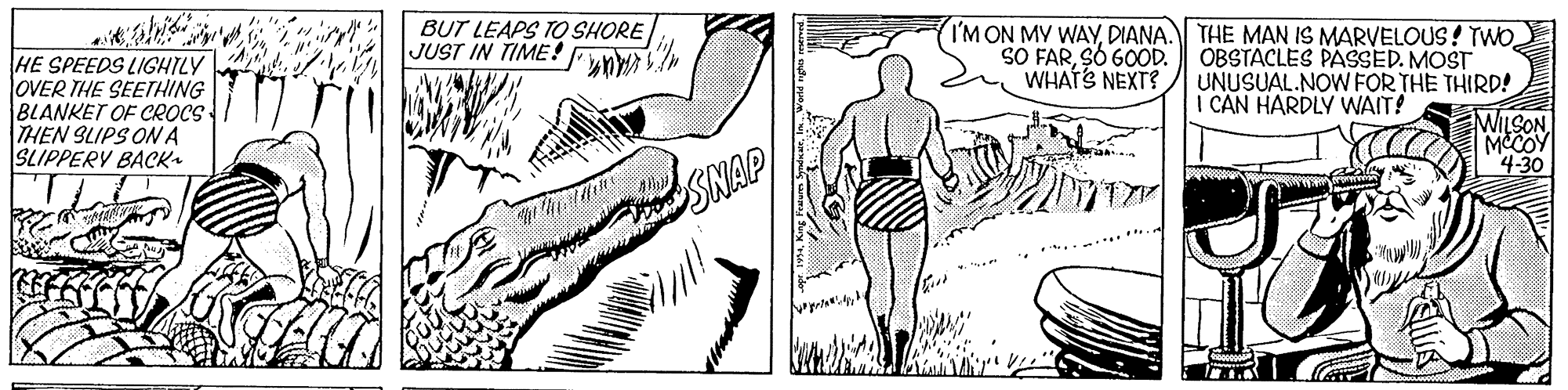 Organism OCR: BUT LEAPS TO SHORE JUST IN TIME! "rm IMON MY WAYOBSTACLES PÁSSED. MOST UNUSUAL.NOW FOR THE THIRD! SO FARSO G0OD. WHATS NEXT? HE SPEEDS LIGHTLY OVER THE SEETHING BLANKET OF CROCS THEN SLIPS ON A SLIPPERY BACK. I CAN HARDLY WAIT! WILSON MCCOY 4-30 SNAP BUT LEAPS TO SHORE JUST IN TIME! "rm IMON MY WAYDIANA. THE MAN IS MARVELOUS! TWOOBSTACLES PÁSSED. MOST UNUSUAL.NOW FOR THE THIRD! SO FARSO G0OD. WHATS NEXT? HE SPEEDS LIGHTLY OVER THE SEETHING BLANKET OF CROCS THEN SLIPS ON A SLIPPERY BACK. I CAN HARDLY WAIT! WILSON MCCOY 4-30 SNAP