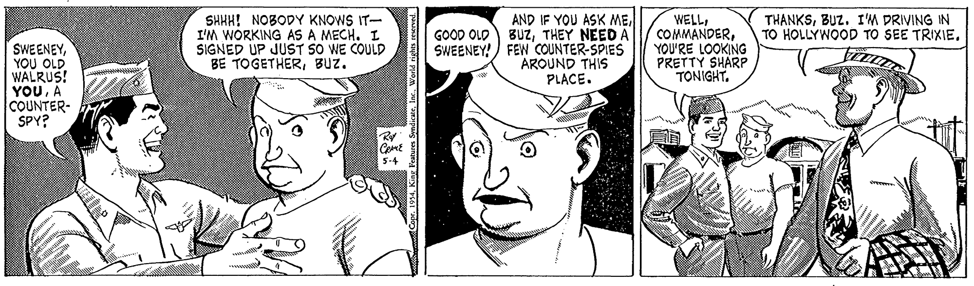 Human OCR: AND IF YOU ASK METHEY NEED A SWEENEY!) FEW COUNTER-SPIES AROUND THIS PLACE. WELLYOU'RE LOOKING PRETTY SHARP TONIGHT. THANKSBUZ. I'M DRIVING IN TO HOLLYWOOD TO SEE TRIXIE. SHHH! NOBODY KNOWS IT- I'M WORKING AS A MECH. I SIGNED UP JUST SO WE COULD BE TOGETHERBUZ. GOOD OLD SWEENEYYOU OLD WALRUS! YOUA COUNTER- SPY? Cemt 5-4 AND IF YOU ASK METHEY NEED A SWEENEY!) FEW COUNTER-SPIES AROUND THIS PLACE. WELLYOU'RE LOOKING PRETTY SHARP TONIGHT. THANKSBUZ. I'M DRIVING IN TO HOLLYWOOD TO SEE TRIXIE. SHHH! NOBODY KNOWS IT- I'M WORKING AS A MECH. I SIGNED UP JUST SO WE COULD BE TOGETHERBUZ. GOOD OLD SWEENEYYOU OLD WALRUS! YOUA COUNTER- SPY? Cemt 5-4