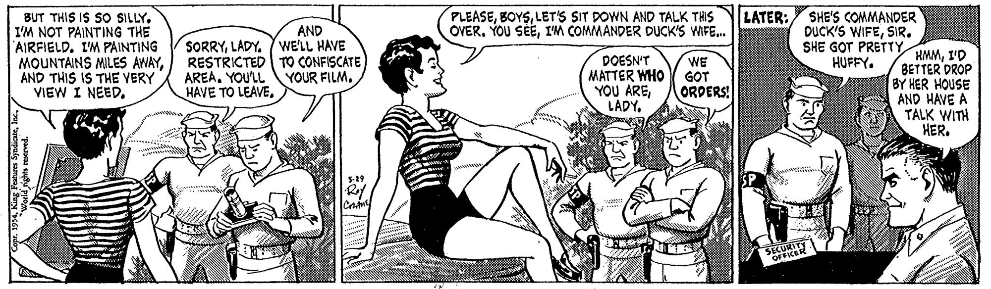 Font OCR: LATER: SHE'S COMMANDER DUCK'S WIFESIR. SHE GOT PRETTY HUFFY. PLEASELET'S SIT DOWN AND TALK THIS OVER. YOU SÉËI'M COMMANDER DUCK'S WIFE. BUT THIS IS SO SILLY. I'M NOT PAINTING THE "AIRFIELD. I'M PAINTING MOUNTAINS MILES AWAYAND THIS IS THE VERY VIEW I NEED. AND SORRYLADY. IWE'LL HAVE RESTRICTED TO CONFISCATE AREA. YOU'LL HAVE TO LEAVEDOESN'T MATTER WHO YOU AREI'D BETTER DROP BY HER HOUSE AND HAVE A TALK WITH HER. WE GOT ORDERS! YOUR FILM. SECURITY LATER: SHE'S COMMANDER DUCK'S WIFESIR. SHE GOT PRETTY HUFFY. PLEASELET'S SIT DOWN AND TALK THIS OVER. YOU SÉËI'M COMMANDER DUCK'S WIFE. BUT THIS IS SO SILLY. I'M NOT PAINTING THE "AIRFIELD. I'M PAINTING MOUNTAINS MILES AWAYAND THIS IS THE VERY VIEW I NEED. AND SORRYLADY. IWE'LL HAVE RESTRICTED TO CONFISCATE AREA. YOU'LL HAVE TO LEAVEDOESN'T MATTER WHO YOU AREI'D BETTER DROP BY HER HOUSE AND HAVE A TALK WITH HER. WE GOT ORDERS! YOUR FILM. SECURITY