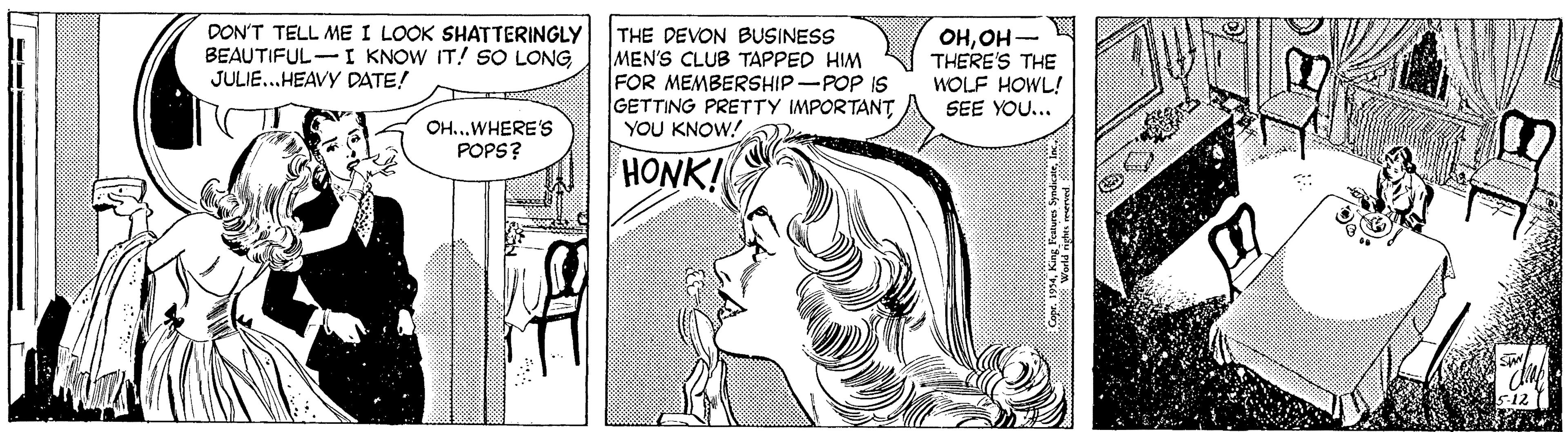 Fictional character OCR: DON'T TELL ME I LOOK SHATTERINGLY BEAUTIFUL-I KNOW IT! SO LONG JULIE..HEAVY DATE! THE DEVON BUSINESS MEN'S CLUB TAPPED HIM FOR MEMBERSHIP-POP IS GETTING PRETTY IMPORTANT YOU KNOW OHOH- THERE'S THE WOLF HOWL! SEE YOU... OH...WHERE'S POPS? HONK! DON'T TELL ME I LOOK SHATTERINGLY BEAUTIFUL-I KNOW IT! SO LONG JULIE..HEAVY DATE! THE DEVON BUSINESS MEN'S CLUB TAPPED HIM FOR MEMBERSHIP-POP IS GETTING PRETTY IMPORTANT YOU KNOW OHOH- THERE'S THE WOLF HOWL! SEE YOU... OH...WHERE'S POPS? HONK!