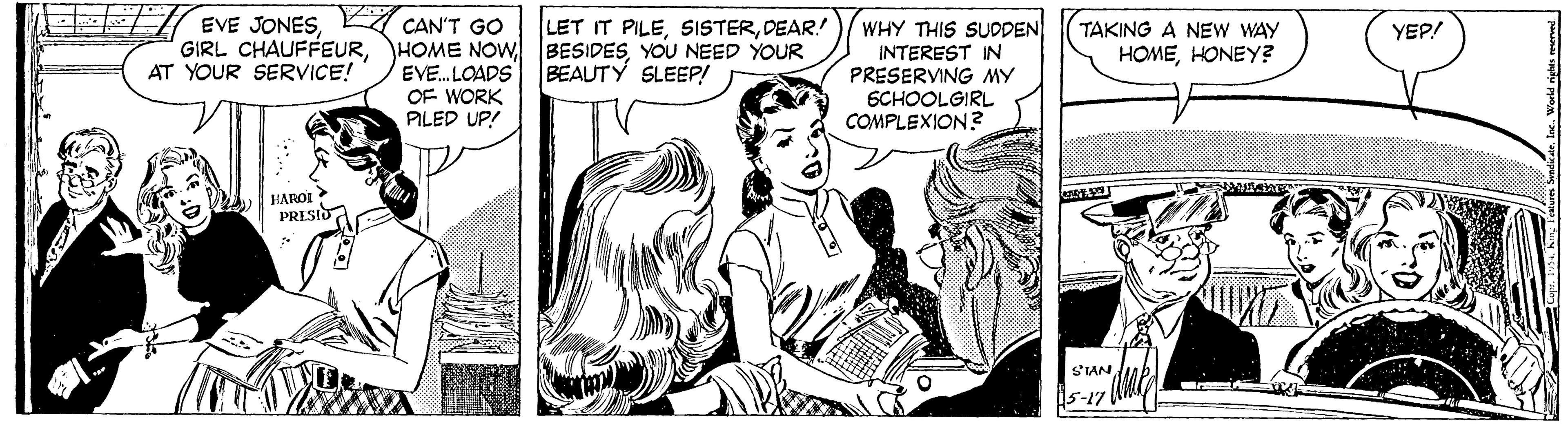 Art OCR: EVE JONESA CAN'T GO LET IT PILEDEAR! WHY THIS SUDDEN TAKING A NEW WAY YEP! GIRL CHAUFFEURYOU NEED YOUR EVE. LOADS OF WORK PILED UP! INTEREST IN PRESERVING MY SCHOOLGIRL COMPLEXION? HOMEHONEY? AT YOUR SERVICE! BEAUTY SLEEP! HAROL PRESIO SIAN -17 EVE JONESA CAN'T GO LET IT PILEDEAR! WHY THIS SUDDEN TAKING A NEW WAY YEP! GIRL CHAUFFEURHOME NOow BESIDESYOU NEED YOUR EVE. LOADS OF WORK PILED UP! INTEREST IN PRESERVING MY SCHOOLGIRL COMPLEXION? HOMEHONEY? AT YOUR SERVICE! BEAUTY SLEEP! HAROL PRESIO SIAN -17