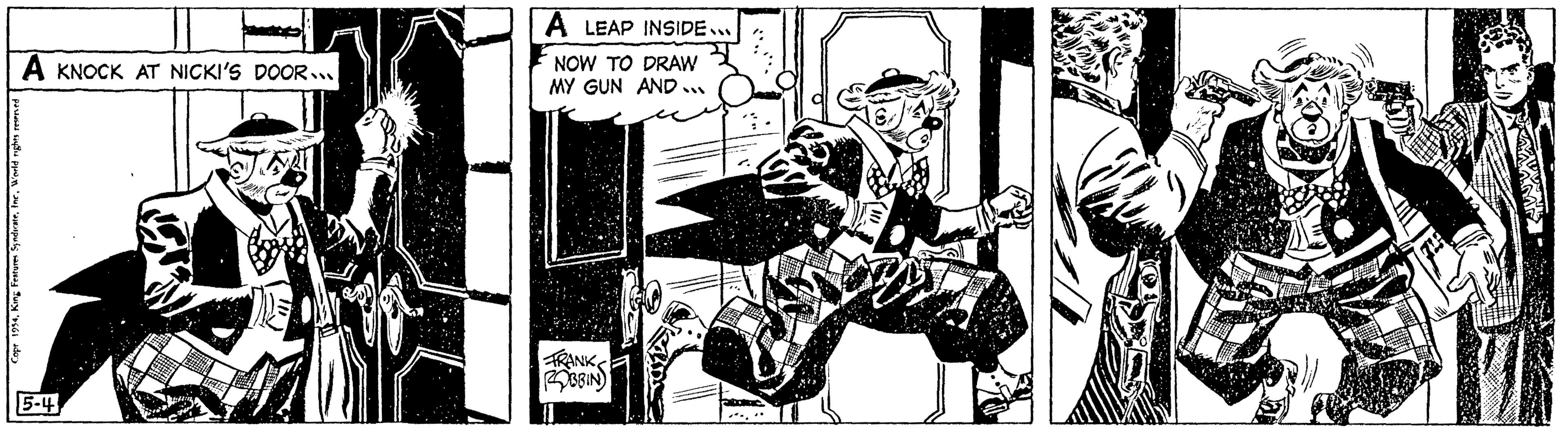 Fiction OCR: A KNOCK AT NICKI'S DOOR... Copr 1954World rights reserved 5-4 A LEAP INSIDE... NOW TO DRAW MY GUN AND ... FRANK ROBBIN CADRES A KNOCK AT NICKI'S DOOR ... Copr 1954King Features SyndicateWorld rights reserved 5-4 A LEAP INSIDE ... NOW TO DRAW MY GUN AND ... FRANK ROBBIN CADRES