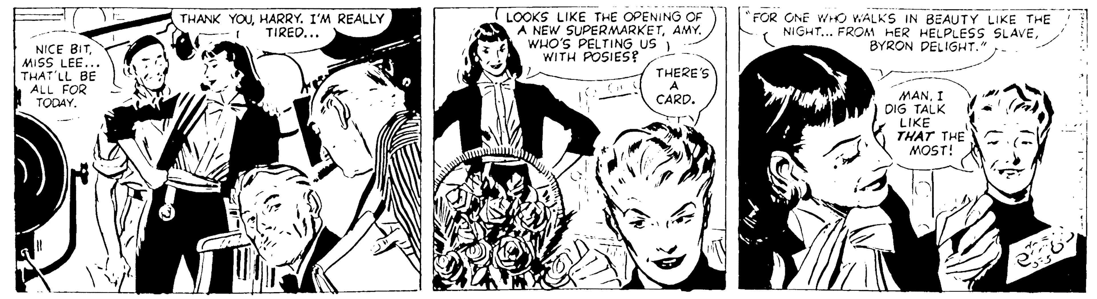 Black-and-white OCR: THANK YOUHARRY. I'M REALLY TIRED... (LOOKS LIKE THE OPENING OF A NEW SUPERMARKETAMY. WHO'S PELTING US WITH POSIES? " FOR ONE WHO WALKS IN BEAUTY LIKE THE NIGHT... FROM HER HELPLESS SLAVEBYRON DELIGHT." NICE BITMISS LEE... THAT'LL BE ALL FOR TODAY. THERE'S MANI DIG TALK LIKE THAT THE MOST! CARD. ock THANK YOUHARRY. I'M REALLY TIRED... (LOOKS LIKE THE OPENING OF A NEW SUPERMARKETAMY. WHO'S PELTING US WITH POSIES? " FOR ONE WHO WALKS IN BEAUTY LIKE THE NIGHT... FROM HER HELPLESS SLAVEBYRON DELIGHT." NICE BITMISS LEE... THAT'LL BE ALL FOR TODAY. THERE'S MANI DIG TALK LIKE THAT THE MOST! CARD. ock