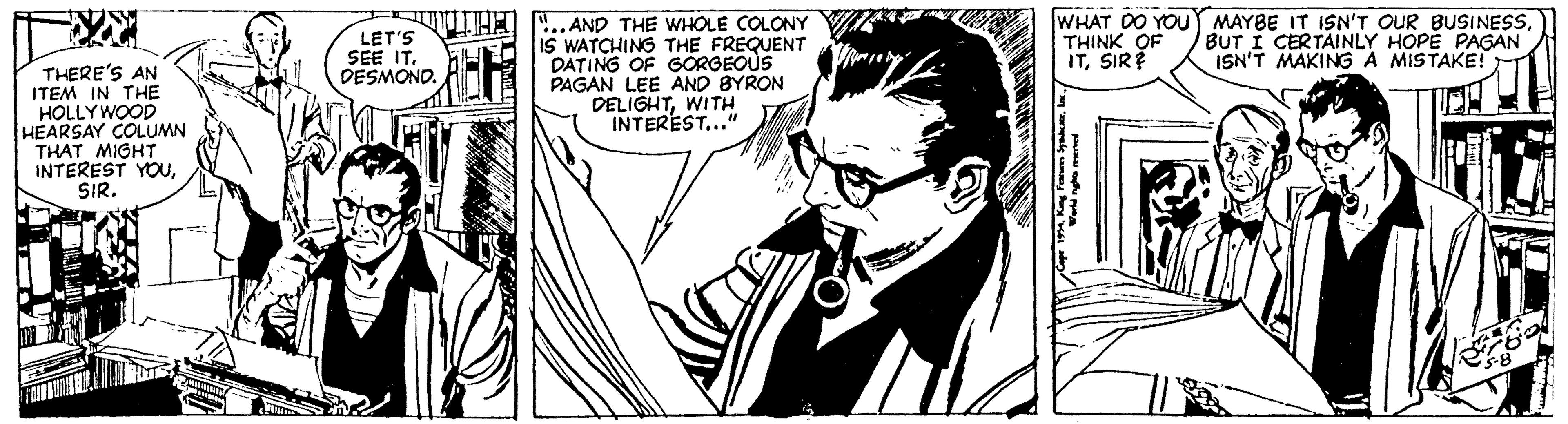 Font OCR: ..AND THE WHOLE COLONY IS WATCHING THE FREQUENT DATING OF GORGEOUS PAGAN LEE AND BYRON DELIGHTWITH INTEREST..." WHAT DO YOU MAYBE IT 1SN'T OUR BUSINESSTHINK OF ITSIRE LET'S SEE IT. DESMOND. BUT I CERTAINLY HOPE PAGAN ISN'T MAKING A MISTAKE! THERE'S AN ITEM IN THE HOLLYWOOD HEARSAY COLUMN THAT MIGHT INTEREST YOUSIR. ..AND THE WHOLE COLONY IS WATCHING THE FREQUENT DATING OF GORGEOUS PAGAN LEE AND BYRON DELIGHTWITH INTEREST..." WHAT DO YOU MAYBE IT 1SN'T OUR BUSINESSTHINK OF ITSIRE LET'S SEE IT. DESMOND. BUT I CERTAINLY HOPE PAGAN ISN'T MAKING A MISTAKE! THERE'S AN ITEM IN THE HOLLYWOOD HEARSAY COLUMN THAT MIGHT INTEREST YOU