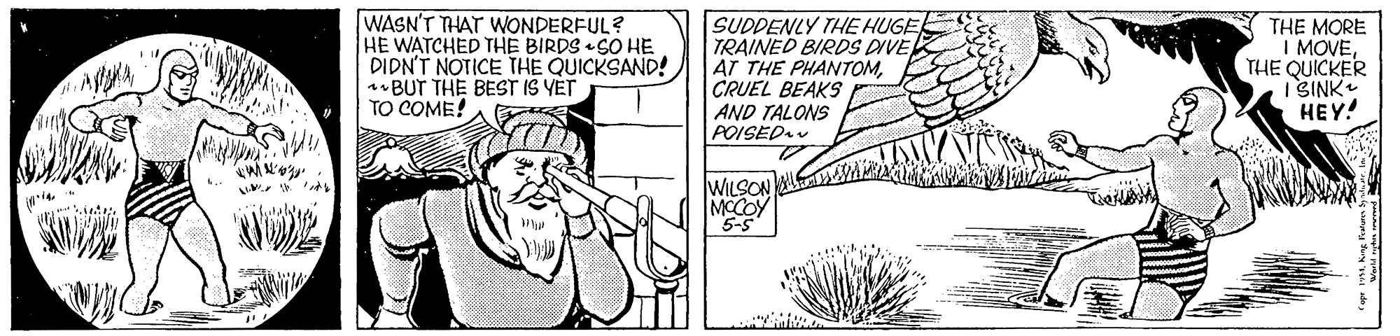Beard OCR: WASN'T THAT WONDERFUL? HE WATCHED THE BIRDS SO HE DIDN'T NOTICE THE QUICKSAND! * BUT THE BEST IS YET TO COME! SUDDENLY THE HUGE TRAINED BIRDS DIVECRUEL BEAKS AND TALONS POISED.v THE MORE I MOVETHE QUICKER I SINK ?? Y! WILSON MCCOY 5-5 WASN'T THAT WONDERFUL? HE WATCHED THE BIRDS SO HE DIDN'T NOTICE THE QUICKSAND! * BUT THE BEST IS YET TO COME! SUDDENLY THE HUGE TRAINED BIRDS DIVEAT THE PHANTOMCRUEL BEAKS AND TALONS POISED.v THE MORE I MOVETHE QUICKER I SINK ?? Y! WILSON MCCOY 5-5