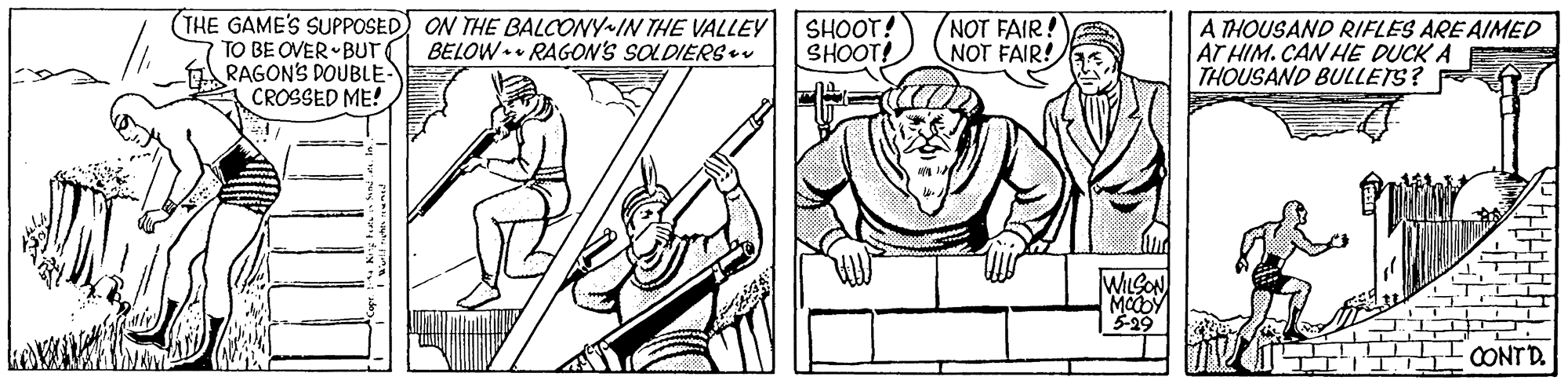 Rectangle OCR: (THE GAME'S SUPPOSED) ON THE BALCONY IN THE VALLEY SHOOT! BELOW.• RAGON'S SOLDIERSev TO BE OVER BUr RAGON'S DOUBLE CROSSED ME! NOT FAIR! NOT FAIR! A THOUSAND RIFLES ARE AIMED AT HIM. CAN HE DUCK A THOUSAND BULLETS? SHOOT! WLSON OONT D. (THE GAME'S SUPPOSED) ON THE BALCONY IN THE VALLEY SHOOT! BELOW.• RAGON'S SOLDIERSev TO BE OVER BUr RAGON'S DOUBLE CROSSED ME! NOT FAIR! NOT FAIR! A THOUSAND RIFLES ARE AIMED AT HIM. CAN HE DUCK A THOUSAND BULLETS? SHOOT! WLSON OONT D.