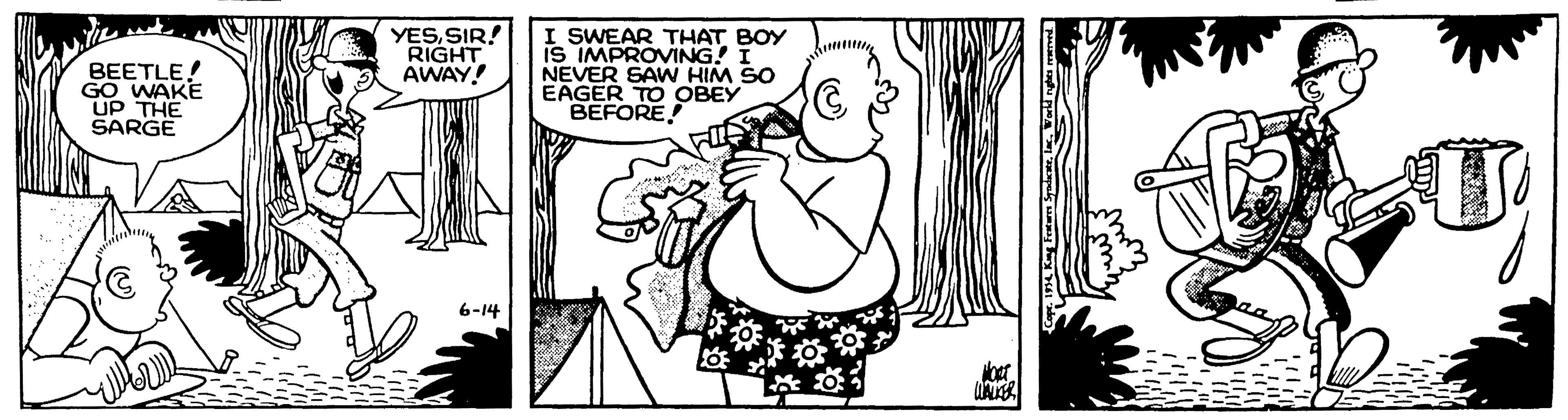 Art OCR: YESSIR! RIGHT BEETLE! GO WAKE UP THE SARGE SWEAR THAT BOY IMPROVING! I NEVER SAW HIM SO EAGER TO OBEY BEFORE! AWAY! 6-14 YESSIR! RIGHT BEETLE! GO WAKE UP THE SARGE SWEAR THAT BOY IMPROVING! I NEVER SAW HIM SO EAGER TO OBEY BEFORE! AWAY! 6-14