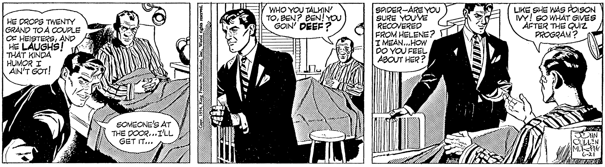 Conversation OCR: HE DROPS TWENTY GRAND TO A COUPLE OF HEISTERSAND HE LAUGHS! THAT KINDA HUMOR I AIN'T GOT! WHO YOU TALKIN TOBEN? BEN! YOU GOIN' DEEF? SPIDER-ARE YOU SURE YOUVE RECOVERED FROM HELENE? I MEAN...HOW DO YOU FEEL ABOUT HER? LIKE SHE WAS POISON IVY! GO WHAT GIVES AFTER THE QUIZ PROGRAM? SOMEONE'S AT THE DOOR...ILL GET IT... JTIN -21 HE DROPS TWENTY GRAND TO A COUPLE OF HEISTERSAND HE LAUGHS! THAT KINDA HUMOR I AIN'T GOT! WHO YOU TALKIN TOBEN? BEN! YOU GOIN' DEEF? SPIDER-ARE YOU SURE YOUVE RECOVERED FROM HELENE? I MEAN...HOW DO YOU FEEL ABOUT HER? LIKE SHE WAS POISON IVY! GO WHAT GIVES AFTER THE QUIZ PROGRAM? SOMEONE'S AT THE DOOR...ILL GET IT... JTIN -21
