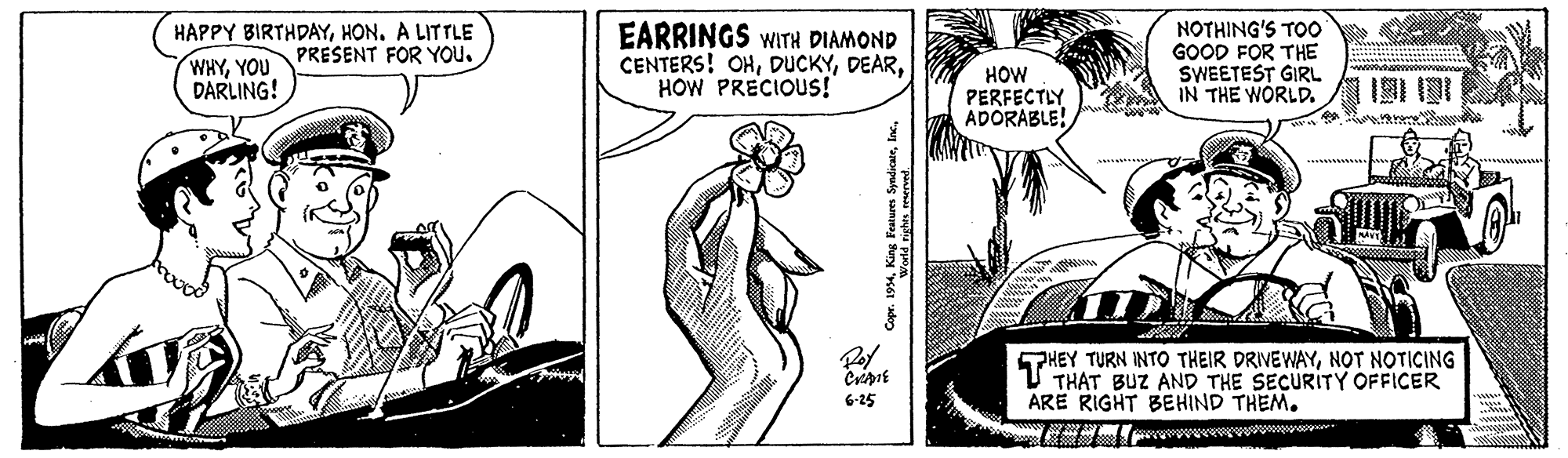 Finger OCR: HAPPY BIRTHDAYA LITTLE PRESENT FOR YOU. WHYYOU DARLING! EARRINGS WITH DIAMOND CENTERS! OHHOW PRECIOUS!" NOTHING'S TOO GOOD FOR THE SWEETEST GIRL IN THE WORLD. HOW PERFECTLY ADORABLE! Pol PHEY TURN INTO THEIR DRIVEWAYNOT NOTICING THAT BUZ AND THE SECURITY OFFICER ARË RIGHT BEHIND THEM. 6-25 HAPPY BIRTHDAYA LITTLE PRESENT FOR YOU. WHYYOU DARLING! EARRINGS WITH DIAMOND CENTERS! OHHOW PRECIOUS!" NOTHING'S TOO GOOD FOR THE SWEETEST GIRL IN THE WORLD. HOW PERFECTLY ADORABLE! Pol PHEY TURN INTO THEIR DRIVEWAYNOT NOTICING THAT BUZ AND THE SECURITY OFFICER ARË RIGHT BEHIND THEM. 6-25