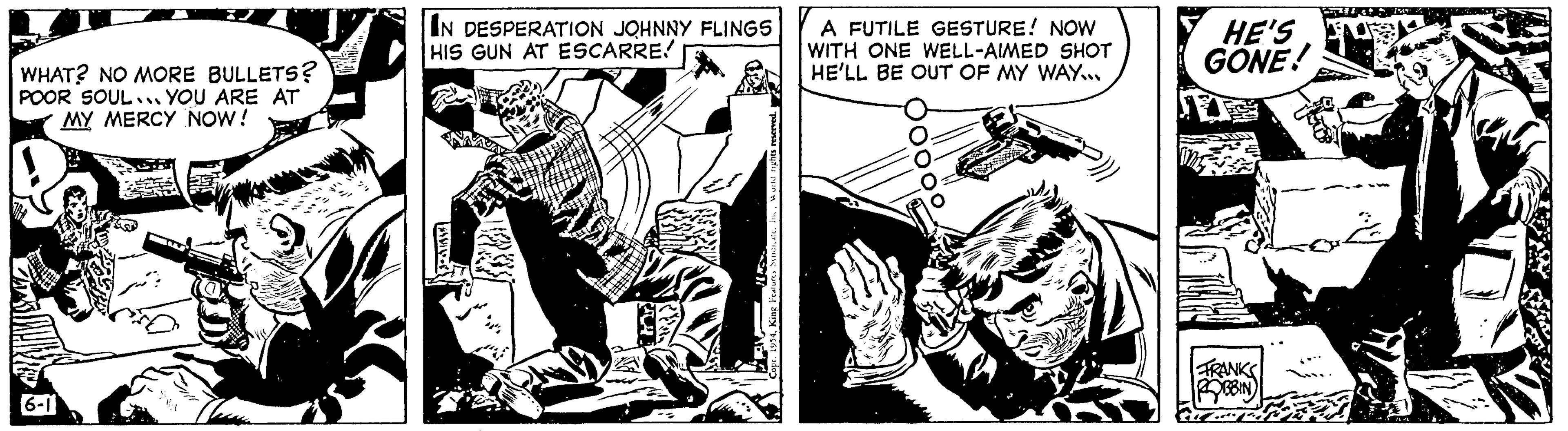 Slope OCR: WHAT? NO MORE BULLETS? POOR SOUL.. YOU ARE AT MY MERCY NOW! IN DESPERATION JOHNNY FLINGS HIS GUN AT ESCARRE! A FUTILE GESTURE! NOW I WITH ONE WELL-AIMED SHOT HE'LL BE OUT OF MY WAY... Ooooº HE'S GONE! FRANKS ROBBIN WHAT ? NO MORE BULLETS ? POOR SOUL .. YOU ARE AT MY MERCY NOW ! IN DESPERATION JOHNNY FLINGS HIS GUN AT ESCARRE ! A FUTILE GESTURE ! NOW I WITH ONE WELL - AIMED SHOT HE'LL BE OUT OF MY WAY ... Ooooº HE'S GONE ! FRANKS ROBBIN
