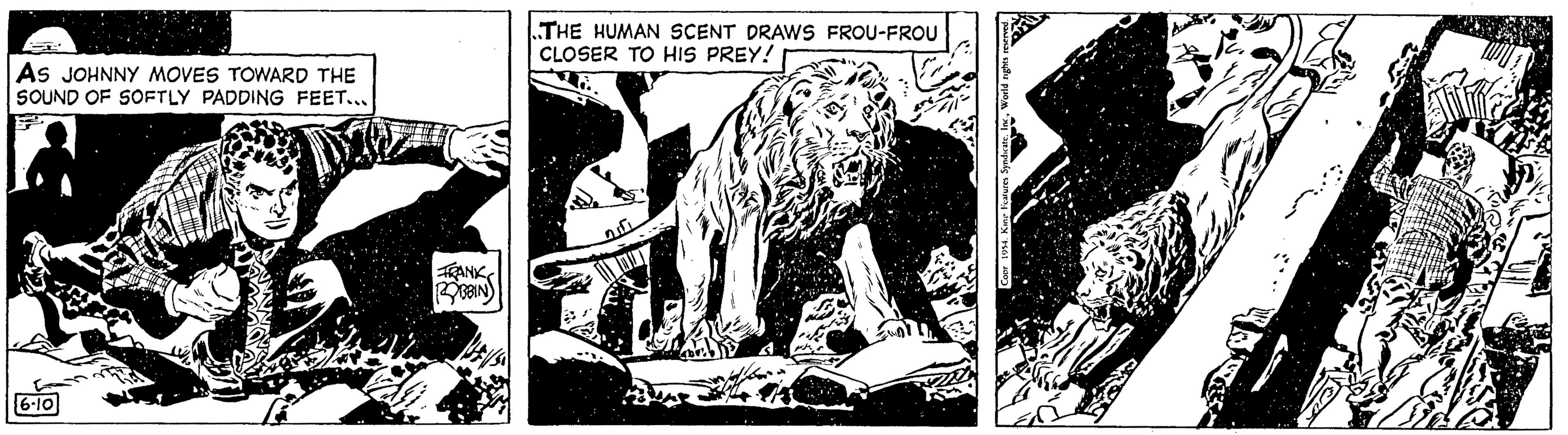 Terrestrial animal OCR: AS JOHNNY MOVES TOWARD THE SOUND OF SOFTLY PADDING FEET... 6-10 FRANK ROBBIN THE HUMAN SCENT DRAWS FROU-FROU CLOSER TO HIS PREY! L M Com AS JOHNNY MOVES TOWARD THE SOUND OF SOFTLY PADDING FEET ... 6-10 FRANK ROBBIN THE HUMAN SCENT DRAWS FROU - FROU CLOSER TO HIS PREY ! L M Com