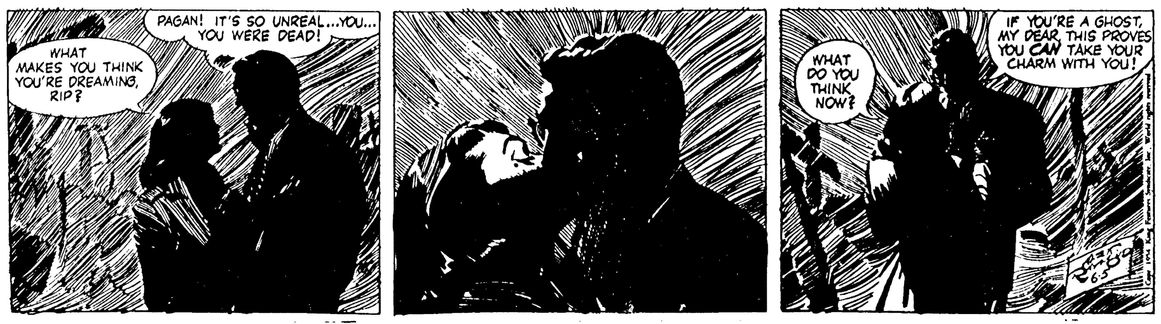Illustration OCR: PAGAN! IT'S sO UNREAL...YO... YOU WERE DEAD! IF YOU'RE A GHOSTTHIS PROVES YOU CAN TAKE YOUR CHARM WITH YOU! WHAT MAKES YOU THINK YOU'RE DREAMING. RIP? WHAT DO YOU THINK NOW? PAGAN! IT'S sO UNREAL...YO... YOU WERE DEAD! IF YOU'RE A GHOSTMY DEARTHIS PROVES YOU CAN TAKE YOUR CHARM WITH YOU! WHAT MAKES YOU THINK YOU'RE DREAMING. RIP? WHAT DO YOU THINK NOW?