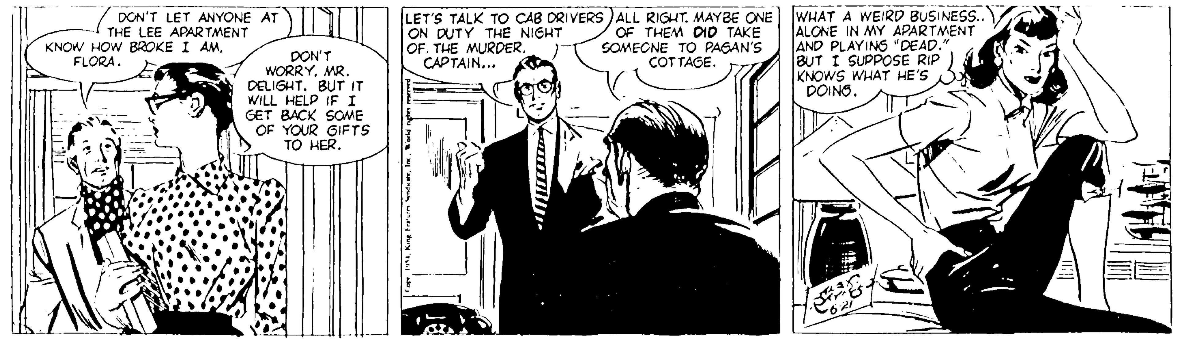 Parallel OCR: LET'S TALK TO CAB DRIVERS )ALL RIGHT. MAYBE ONE ON DUTY THE NIGHT OF. THE MURDERCAPTAIN... WHAT A WEIRD BUSINESS.. ALONE IN MY APARTMENT AND PLAYING "DEAD. BUT I SUPPOSE RIP KNOWS WHAT HE'S DOINS. DON'T LET ANYONE AT THE LEE APARTMENT OF THEM DID TAKE SOMECNE TO PAGAN'S COT TAGE. KNOW HOW BROKE I AMDON'T WORRYMR. DELIGHT. BUT IT WILL HELP IF I GET BACK SOME OF YOUR GIFTS TO HER. FLORA. LET'S TALK TO CAB DRIVERS )ALL RIGHT. MAYBE ONE ON DUTY THE NIGHT OF. THE MURDERCAPTAIN... WHAT A WEIRD BUSINESS.. ALONE IN MY APARTMENT AND PLAYING "DEAD. BUT I SUPPOSE RIP KNOWS WHAT HE'S DOINS. DON'T LET ANYONE AT THE LEE APARTMENT OF THEM DID TAKE SOMECNE TO PAGAN'S COT TAGE. KNOW HOW BROKE I AMDON'T WORRYMR. DELIGHT. BUT IT WILL HELP IF I GET BACK SOME OF YOUR GIFTS TO HER. FLORA.