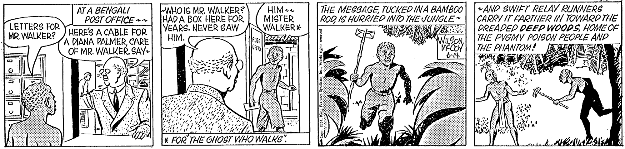 Line OCR: WHO IS MR. WALKER? HADA BOX HERE FOR YEARS. NEVER SAW HIM. THE MESSAGETUCKED INA BAMBO0|AND SWIFT RELAY RUNNERS ROQ IS HURRIÈD INTO THE JUNGLE AT A BENGALI POST OFFICE n HIM.. MISTER WALKER* POs E CARRY IT FARTHER IN TOWARDTHE DREADED DEEP WOODSHOME OF THE PYGMY POISON PEOPLE AND THE PHANTOM! LETTERS FOR MR. WALKER? HERE'S A CABLE FOR A DIANA PALMERCARE OF MR. WALKER. SAY- WILSON 614 * FOR THE GHOST WHO WALKS". WHO IS MR. WALKER? HADA BOX HERE FOR YEARS. NEVER SAW HIM. THE MESSAGETUCKED INA BAMBO0|AND SWIFT RELAY RUNNERS ROQ IS HURRIÈD INTO THE JUNGLE AT A BENGALI POST OFFICE n HIM.. MISTER WALKER* POs E CARRY IT FARTHER IN TOWARDTHE DREADED DEEP WOODSHOME OF THE PYGMY POISON PEOPLE AND THE PHANTOM! LETTERS FOR MR. WALKER? HERE'S A CABLE FOR A DIANA PALMERCARE OF MR. WALKER. SAY- WILSON 614 * FOR THE GHOST WHO WALKS".