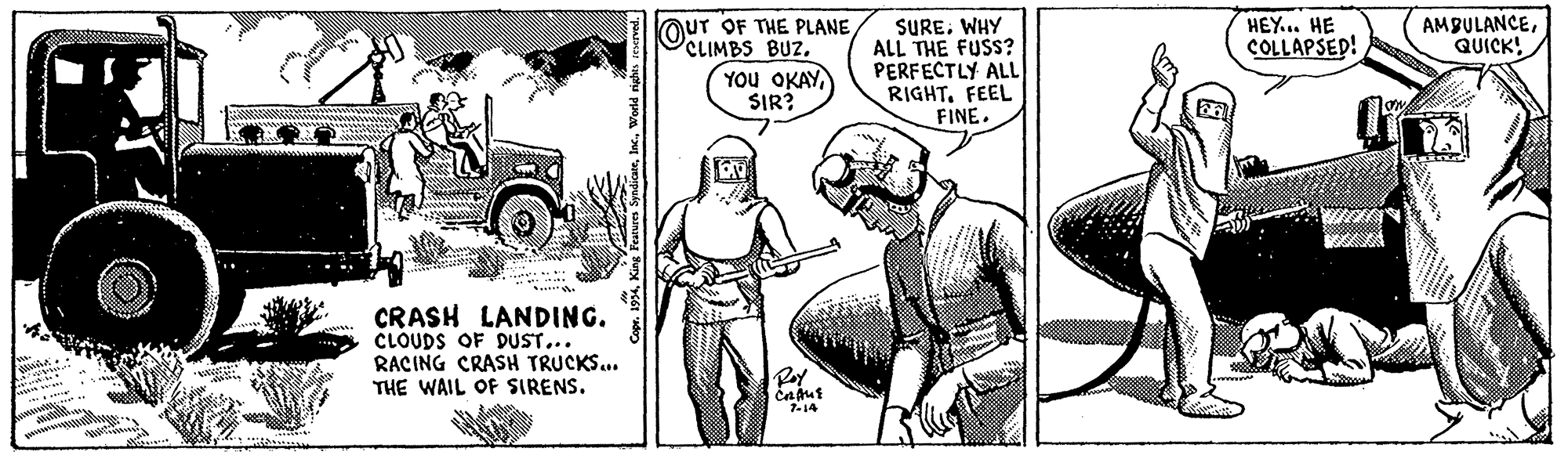 Tire OCR: OUr OF THE PLANE CLIMBS BUZ. YOu OKAYSIR? HEY... HE COLLAPSED! AMBULANCEQUICK! SUREWHY ALL THE FUSS? PERFECTLY ALL RIGHT. FEEL FINE. CRASH LANDING. CLOUDS OF DUST... RACING CRASH TRUCKS.. THE WAIL OF SIRENS. Roy 7-14 OUr OF THE PLANE CLIMBS BUZ. YOu OKAYSIR? HEY... HE COLLAPSED! AMBULANCEQUICK! SUREWHY ALL THE FUSS? PERFECTLY ALL RIGHT. FEEL FINE. CRASH LANDING. CLOUDS OF DUST... RACING CRASH TRUCKS.. THE WAIL OF SIRENS. Roy 7-14