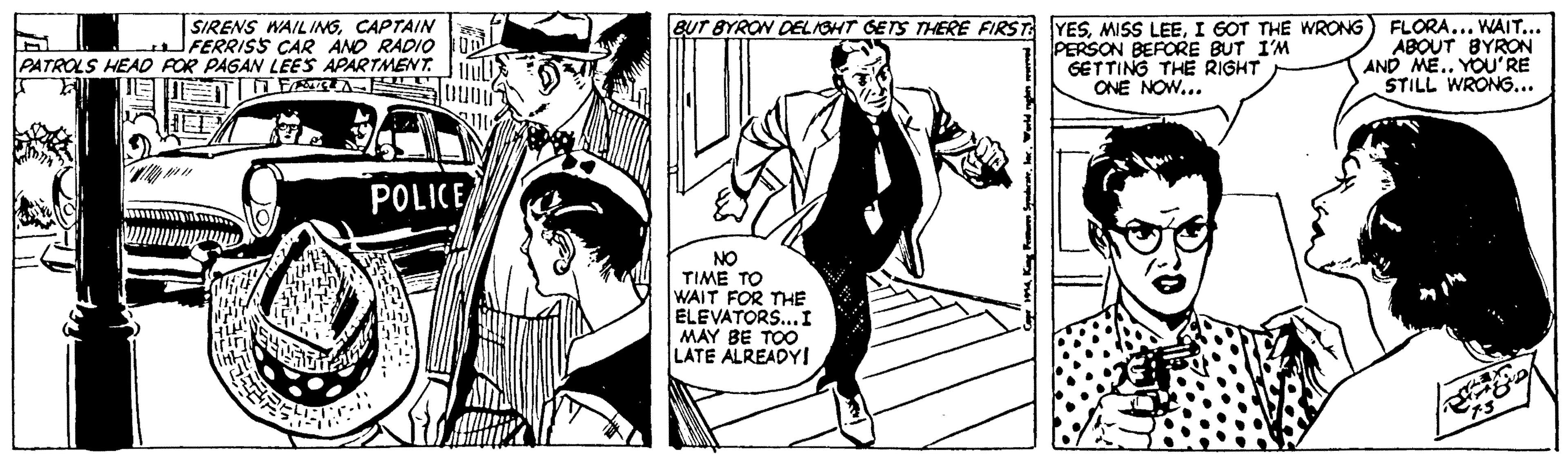 Sleeve OCR: SIRENS WAILINGCAPTAIN FERRISS CAR ANO RADIO PATROLS HEAD FOR PAGAN LEES APARTMENT. iu BUT BYRON DELIGHT GETS THERE FIRST YESI GOT THE WRONG) FLORA... WAIT... PERSON BEFORE BUT I'M GETTING THE RIGHT ONE NOW... ABOUT BYRON AND ME.. YOU'RE STILL WRONG... POLICE NO TIME TO WAIT FOR THE ELEVATORS...I MAY BE TOO LATE ALREADYI SIRENS WAILINGCAPTAIN FERRISS CAR ANO RADIO PATROLS HEAD FOR PAGAN LEES APARTMENT. iu BUT BYRON DELIGHT GETS THERE FIRST YESMISS LEEI GOT THE WRONG) FLORA... WAIT... PERSON BEFORE BUT I'M GETTING THE RIGHT ONE NOW... ABOUT BYRON AND ME.. YOU'RE STILL WRONG... POLICE NO TIME TO WAIT FOR THE ELEVATORS...I MAY BE TOO LATE ALREADYI