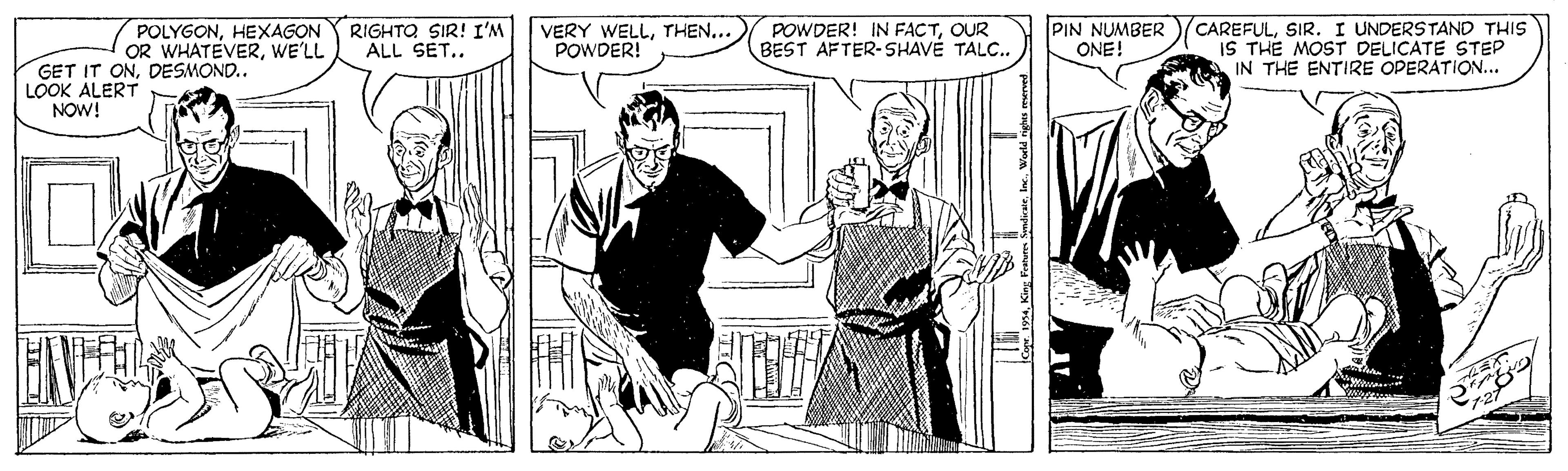 Comic book OCR: POLYGONHEXAGON OR WHATEVERWE'LL RIGHTO SIR! I'M ALL SET.. VERY WELLTHEN... POWDER! POWDER! IN FACTOUR BEST AFTER-SHAVÉ TALC.. PIN NUMBER ONE! CAREFULSIR. I UNDERSTAND THIS IS THE MOST DELICATE STEP IN THE ENTIRE OPERATION... GET IT ONDESMOND.. LOOK ALERT NOW! POLYGONHEXAGON OR WHATEVERWE'LL RIGHTO SIR! I'M ALL SET.. VERY WELLTHEN... POWDER! POWDER! IN FACTOUR BEST AFTER-SHAVÉ TALC.. PIN NUMBER ONE! CAREFULSIR. I UNDERSTAND THIS IS THE MOST DELICATE STEP IN THE ENTIRE OPERATION... GET IT ONDESMOND.. LOOK ALERT NOW!
