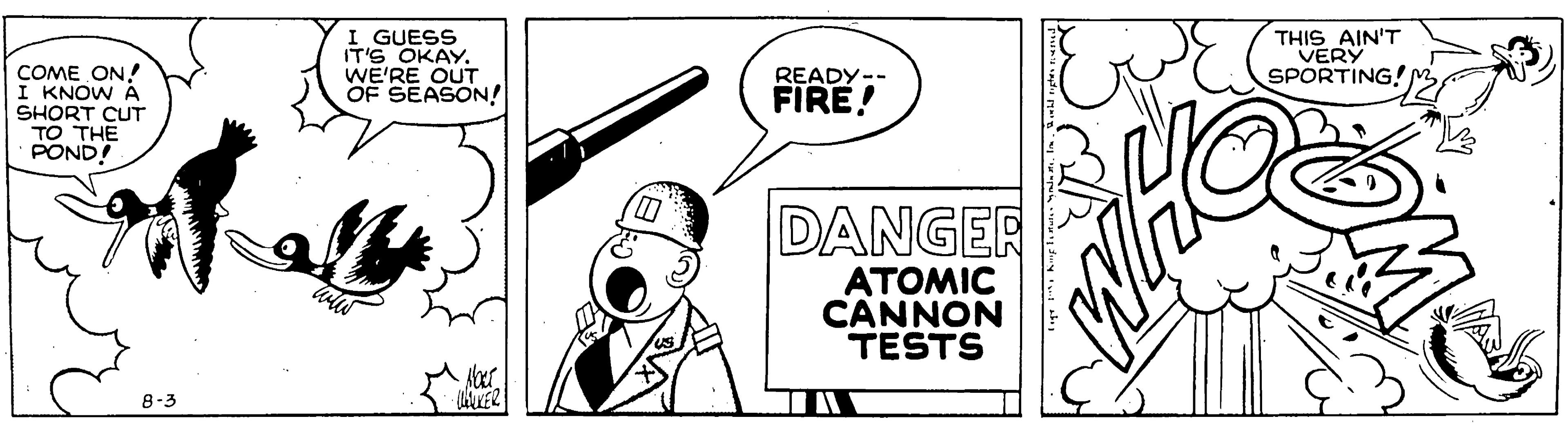 Humour OCR: I GUESS IT'S OKAYWE'RE OUT OF SEASON! THIS AIN'T VERY SPORTING! COME ON! I KNOW A SHORT CUT TO THE POND! READY-- FIRE! DANGER ATOMIC CANNON TESTS Acer 8-3 I GUESS IT'S OKAYWE'RE OUT OF SEASON! THIS AIN'T VERY SPORTING! COME ON! I KNOW A SHORT CUT TO THE POND! READY-- FIRE! DANGER ATOMIC CANNON TESTS Acer 8-3