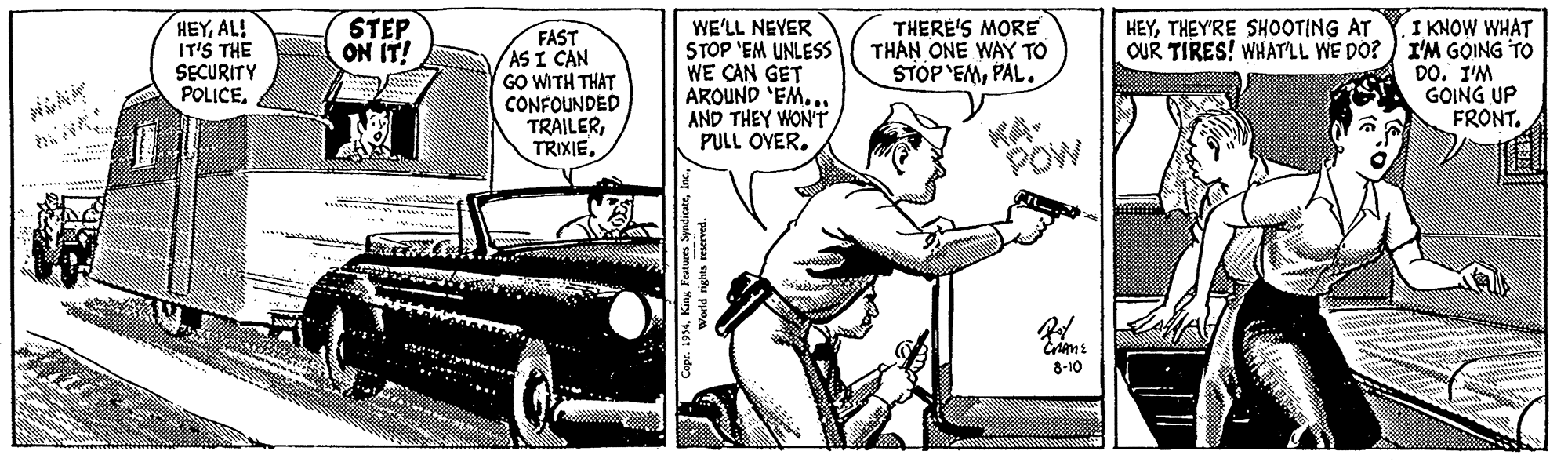 Parallel OCR: HEYAL! IT'S THE SECURITY POLICESTEP ON IT! FAST AS I CAN GO WITH THAT CONFOUNDED TRAILERWE'LL NEYER STOP 'EM UNLESS WE CAN GET AROUND 'EM. AND THEY WONT PULL OYER. THERE'S MORE THAN ONE WAY TO STOP 'EMPAL. HEYTHEY'RE SHO0OTING AT OUR TIRES! WHAT'LL WE DO? I KNOW WHAT I'M GOING TO DO. I'M GOING UP FRONT. .. KA- POW 8-10 HEYAL! IT'S THE SECURITY POLICESTEP ON IT! FAST AS I CAN GO WITH THAT CONFOUNDED TRAILERWE'LL NEYER STOP 'EM UNLESS WE CAN GET AROUND 'EM. AND THEY WONT PULL OYER. THERE'S MORE THAN ONE WAY TO STOP 'EMPAL. HEYTHEY'RE SHO0OTING AT OUR TIRES! WHAT'LL WE DO? I KNOW WHAT I'M GOING TO DO. I'M GOING UP FRONT. .. KA- POW 8-10